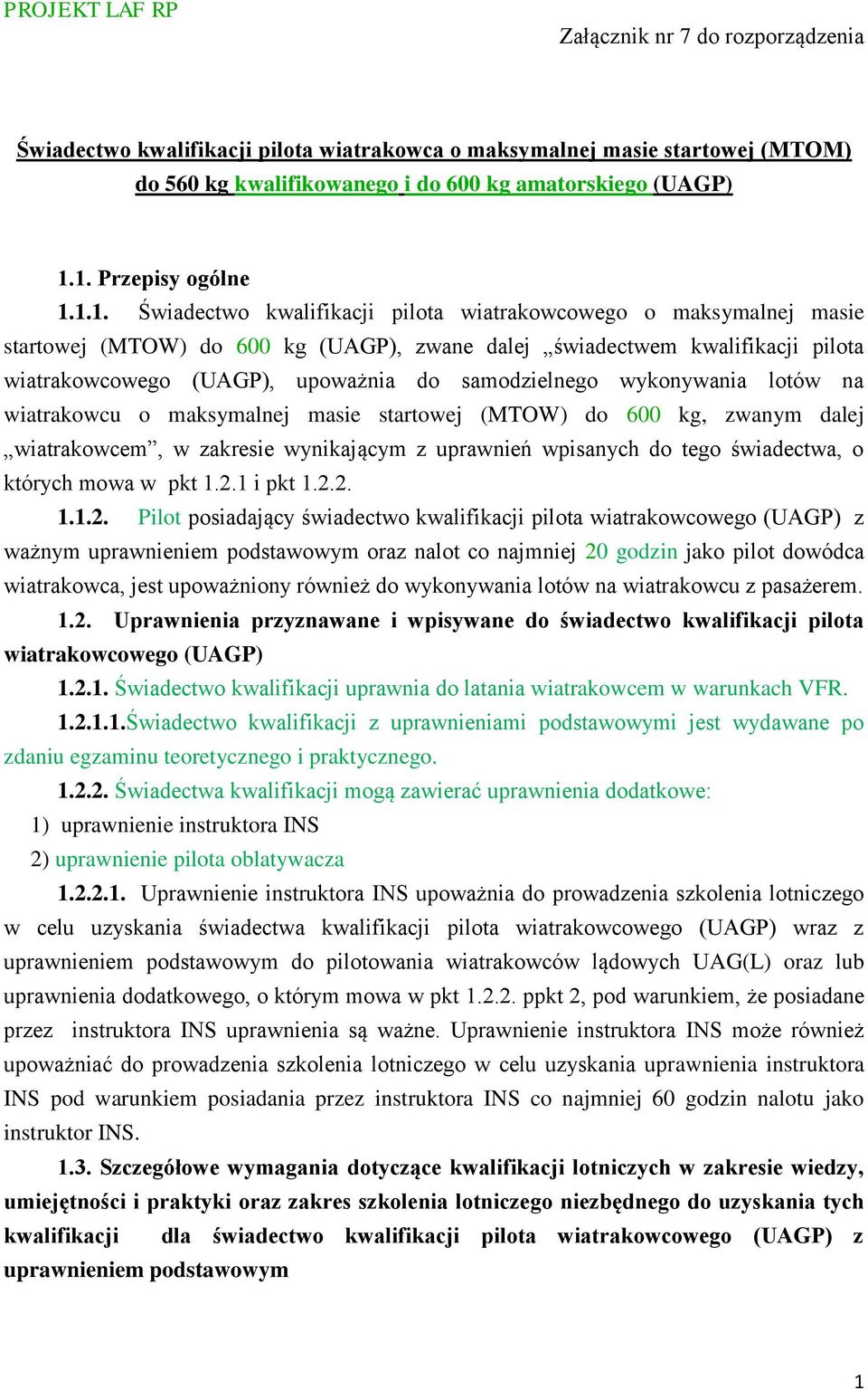 upoważnia do samodzielnego wykonywania lotów na wiatrakowcu o maksymalnej masie startowej (MTOW) do 600 kg, zwanym dalej wiatrakowcem, w zakresie wynikającym z uprawnień wpisanych do tego świadectwa,