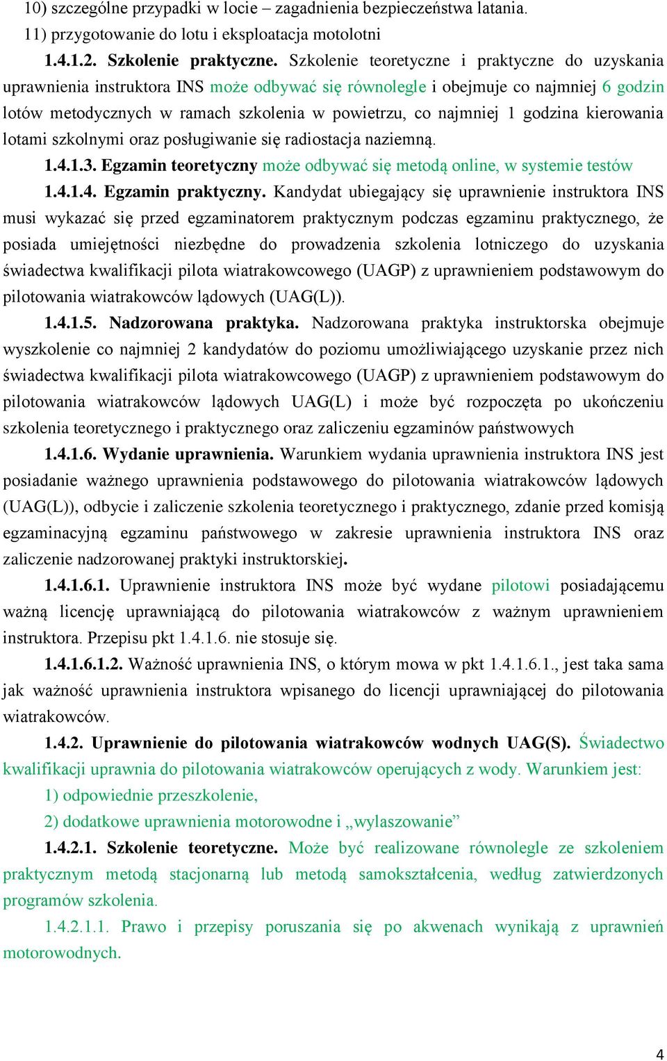1 godzina kierowania lotami szkolnymi oraz posługiwanie się radiostacja naziemną. 1.4.1.3. Egzamin teoretyczny może odbywać się metodą online, w systemie testów 1.4.1.4. Egzamin praktyczny.