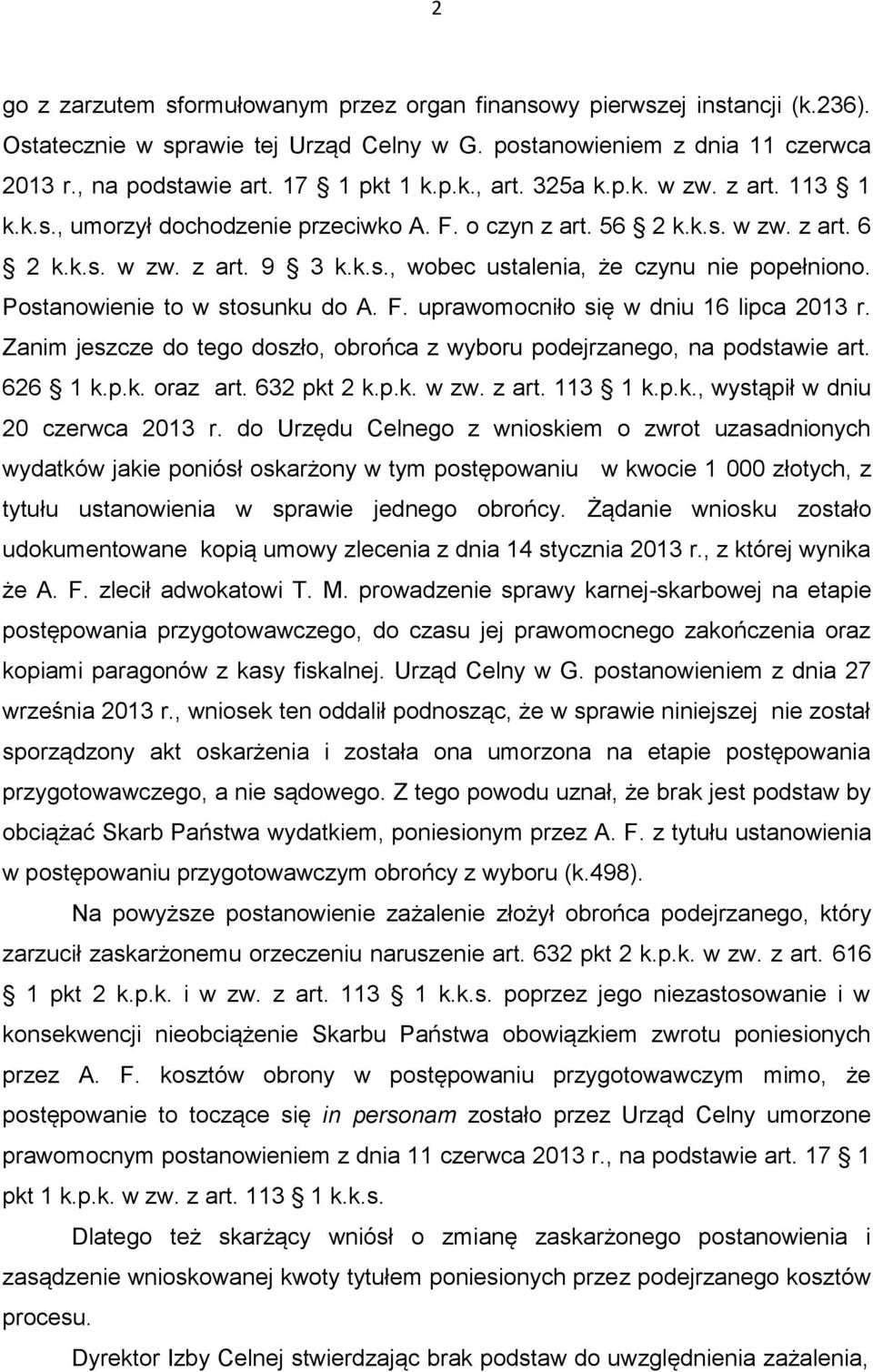 Postanowienie to w stosunku do A. F. uprawomocniło się w dniu 16 lipca 2013 r. Zanim jeszcze do tego doszło, obrońca z wyboru podejrzanego, na podstawie art. 626 1 k.p.k. oraz art. 632 pkt 2 k.p.k. w zw.