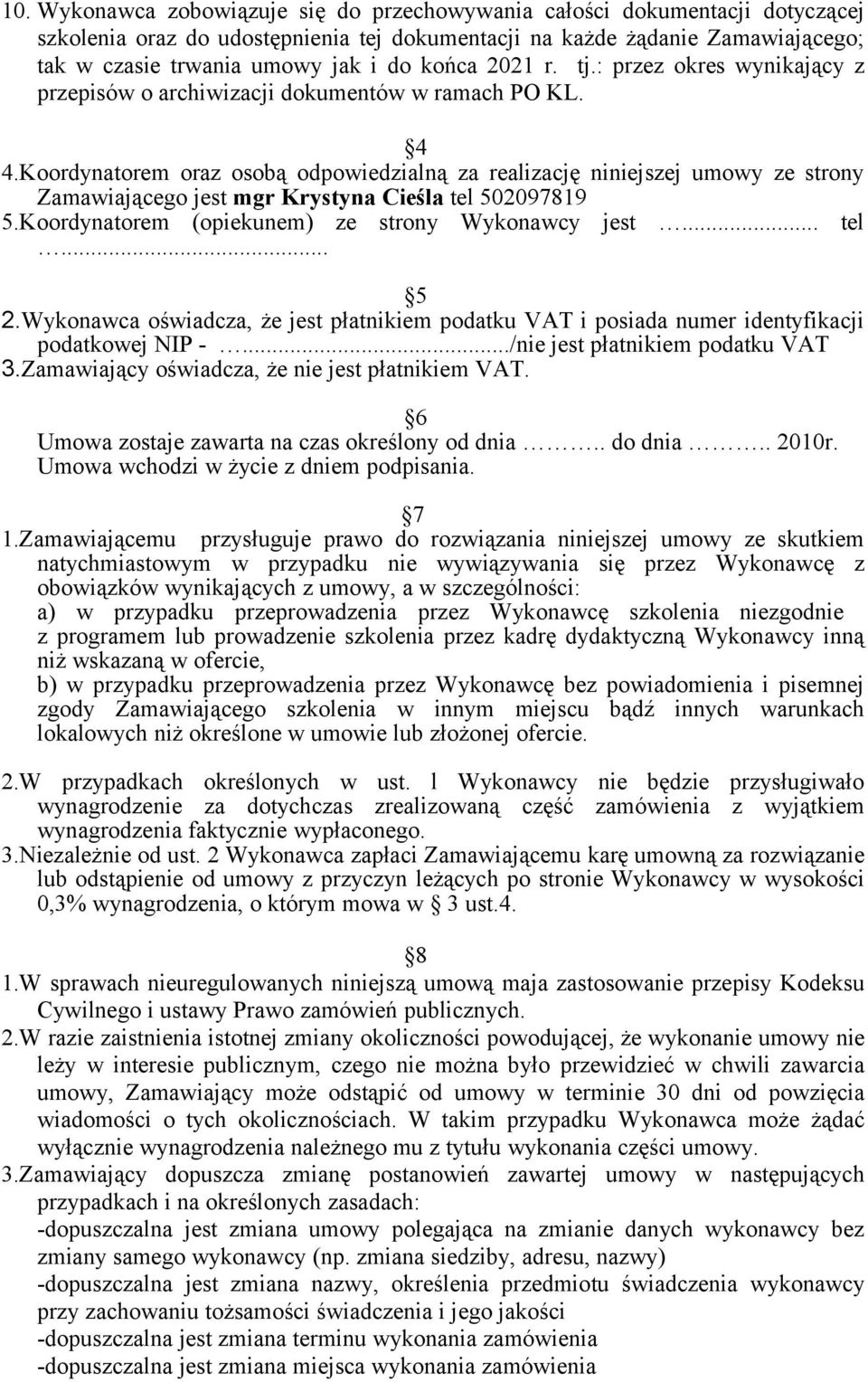 Koordynatorem oraz osobą odpowiedzialną za realizację niniejszej umowy ze strony Zamawiającego jest mgr Krystyna Cieśla tel 502097819 5.Koordynatorem (opiekunem) ze strony Wykonawcy jest... tel... 5 2.
