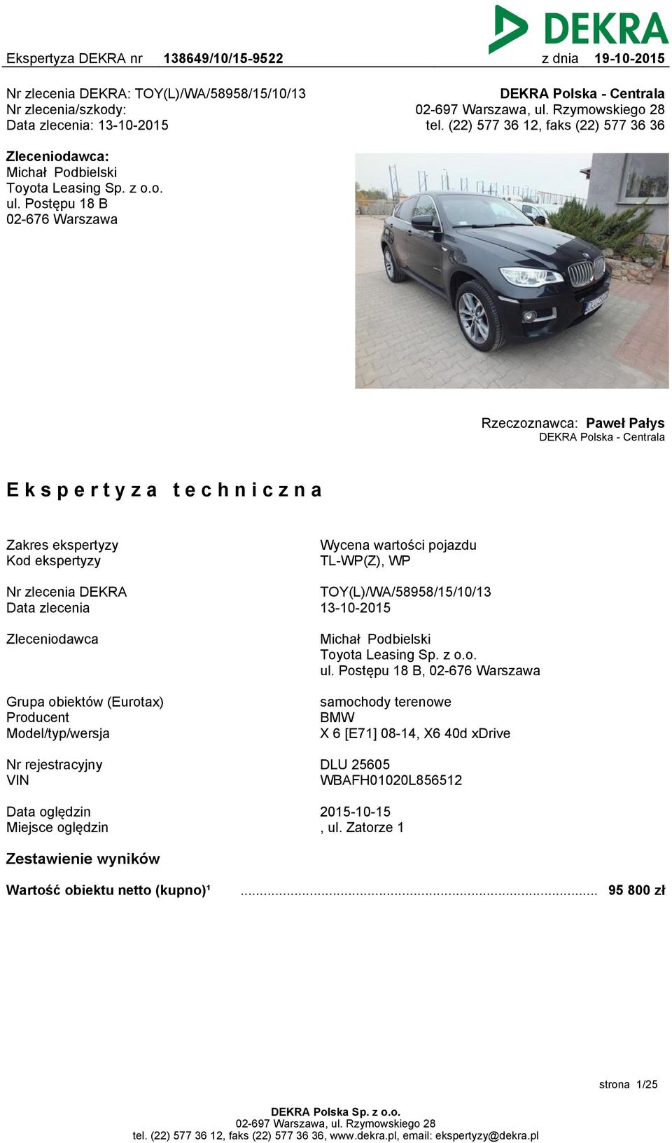 Postępu 18 B 02-676 Warszawa Rzeczoznawca: Paweł Pałys DEKRA Polska - Centrala Ekspertyza techniczna Zakres ekspertyzy Kod ekspertyzy Wycena wartości pojazdu TL-WP(Z), WP Nr zlecenia DEKRA Data