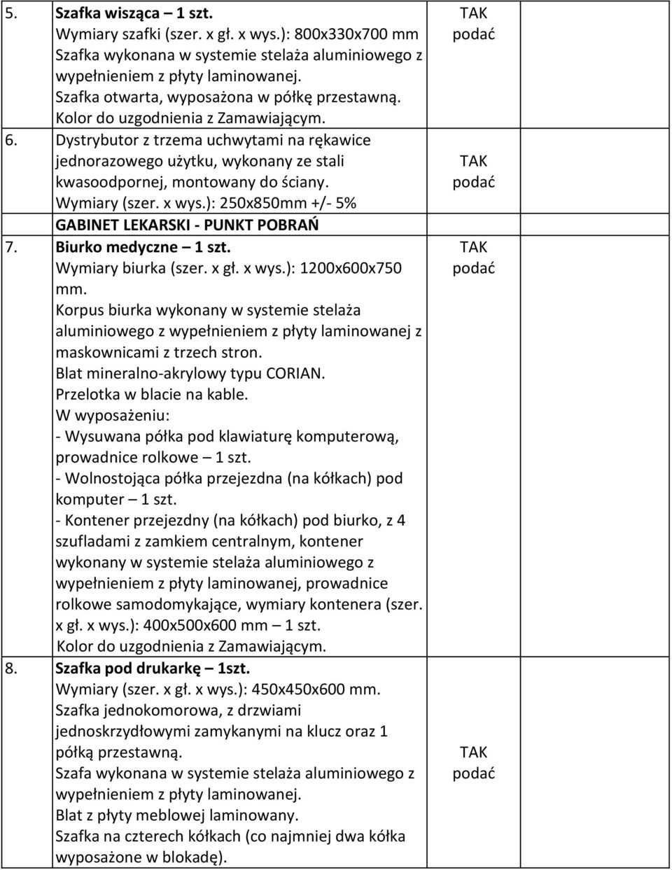 Dystrybutor z trzema uchwytami na rękawice jednorazowego użytku, wykonany ze stali kwasoodpornej, montowany do ściany. Wymiary (szer. x wys.): 250x850mm +/- 5% GABINET LEKARSKI - PUNKT POBRAŃ 7.