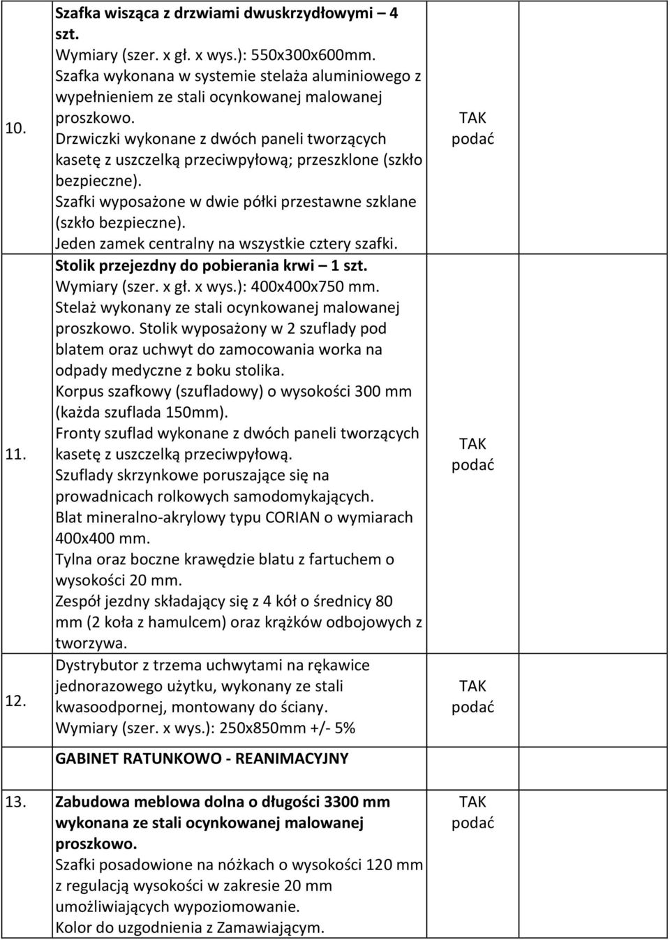 bezpieczne). Szafki wyposażone w dwie półki przestawne szklane (szkło bezpieczne). Jeden zamek centralny na wszystkie cztery szafki. Stolik przejezdny do pobierania krwi 1 szt. Wymiary (szer. x gł.