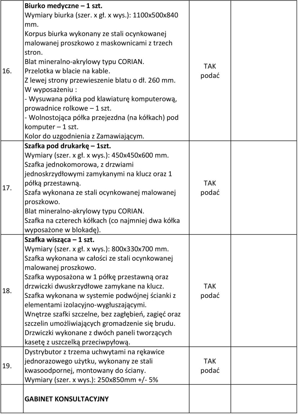 W wyposażeniu : - Wysuwana półka pod klawiaturę komputerową, prowadnice rolkowe 1 szt. - Wolnostojąca półka przejezdna (na kółkach) pod komputer 1 szt. Kolor do uzgodnienia z Zamawiającym.