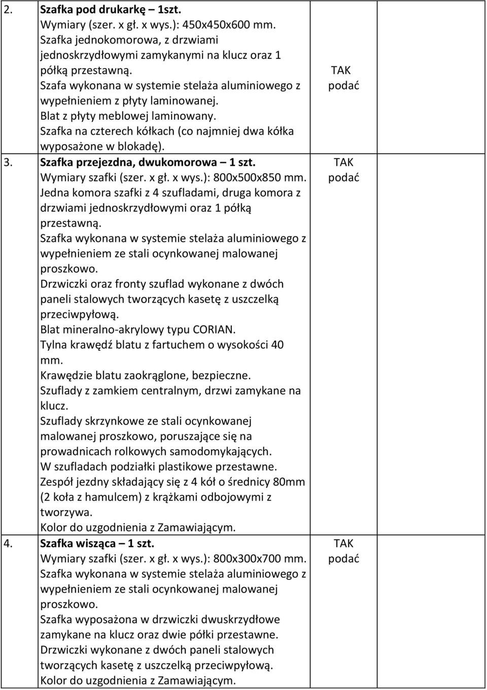 Szafka przejezdna, dwukomorowa 1 szt. Wymiary szafki (szer. x gł. x wys.): 800x500x850 mm. Jedna komora szafki z 4 szufladami, druga komora z drzwiami jednoskrzydłowymi oraz 1 półką przestawną.