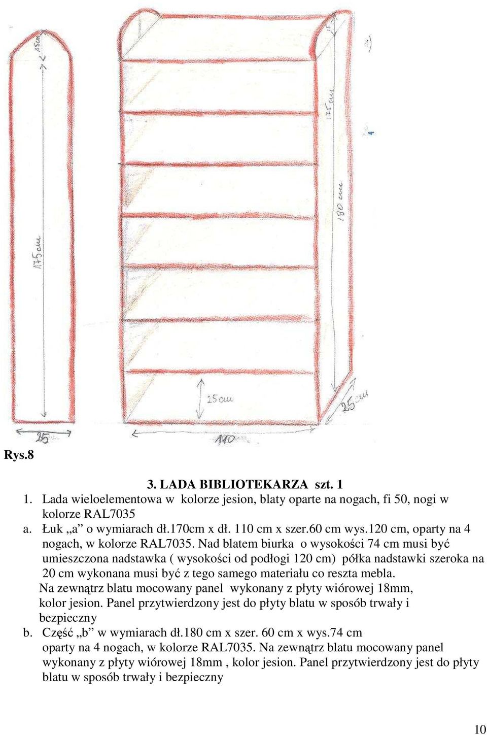 Nad blatem biurka o wysokości 74 cm musi być umieszczona nadstawka ( wysokości od podłogi 120 cm) półka nadstawki szeroka na 20 cm wykonana musi być z tego samego materiału co reszta mebla.