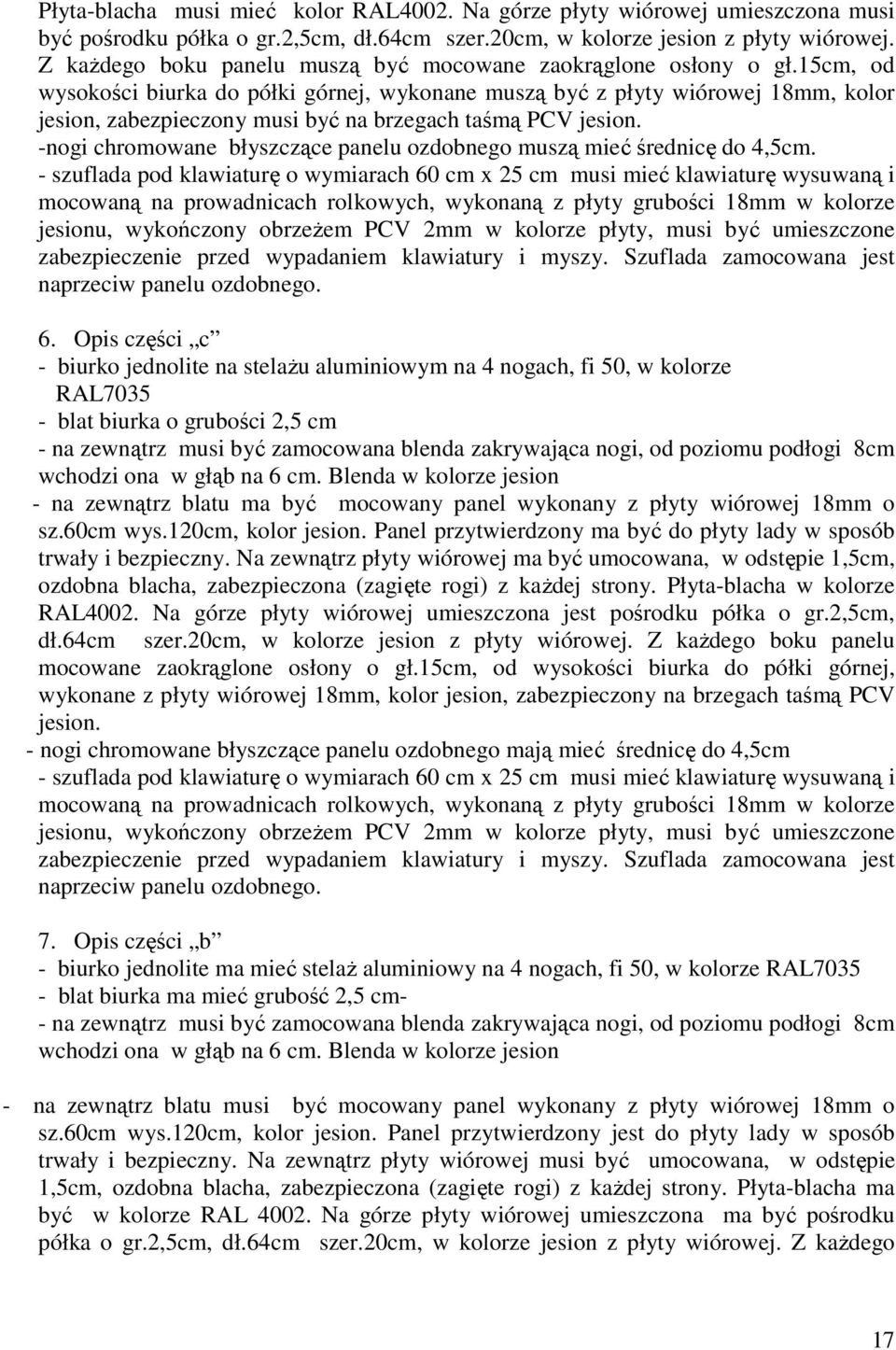 15cm, od wysokości biurka do półki górnej, wykonane muszą być z płyty wiórowej 18mm, kolor jesion, zabezpieczony musi być na brzegach taśmą PCV jesion.