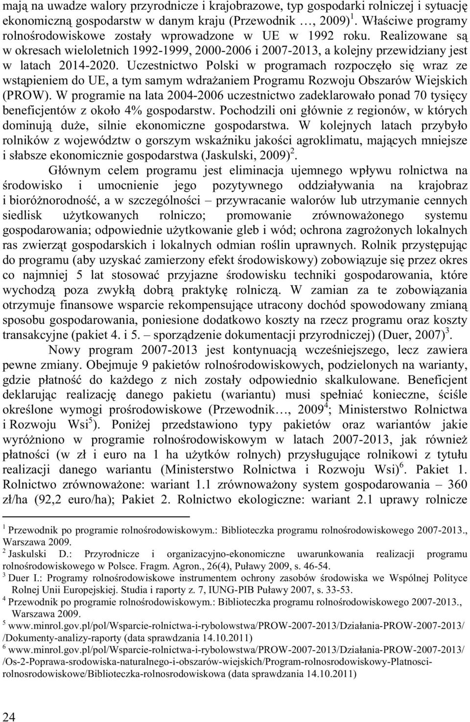 Uczestnictwo Polski w programach rozpocz o si wraz ze wst pieniem do UE, a tym samym wdra aniem Programu Rozwoju Obszarów Wiejskich (PROW).