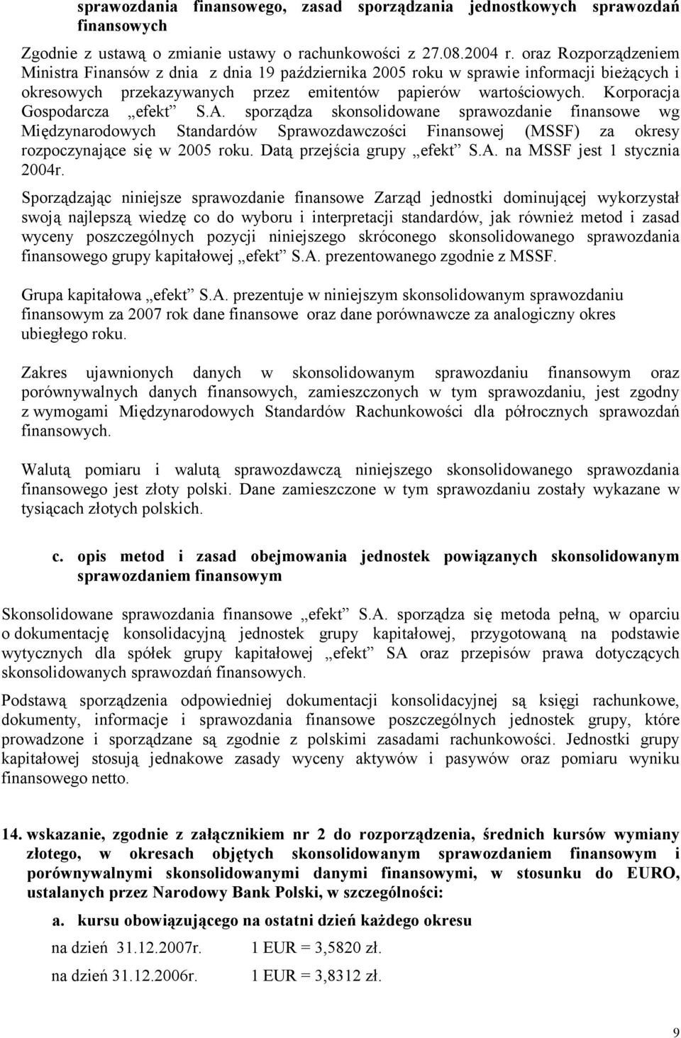 Korporacja Gospodarcza efekt S.A. sporządza skonsolidowane sprawozdanie finansowe wg Międzynarodowych Standardów Sprawozdawczości Finansowej (MSSF) za okresy rozpoczynające się w 2005 roku.