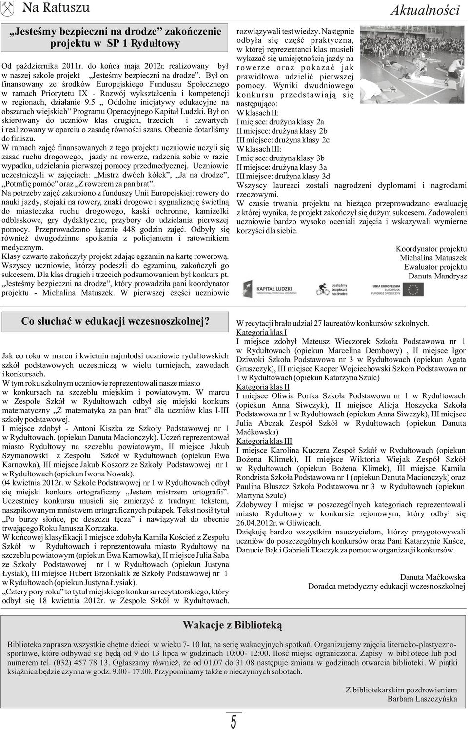 Wyniki dwudniowego konkursu przedstawiaj¹ siê nastêpuj¹co: W klasach II: I miejsce: dru yna klasy 2a II miejsce: dru yna klasy 2b III miejsce: dru yna klasy 2e W klasach III: I miejsce: dru yna klasy