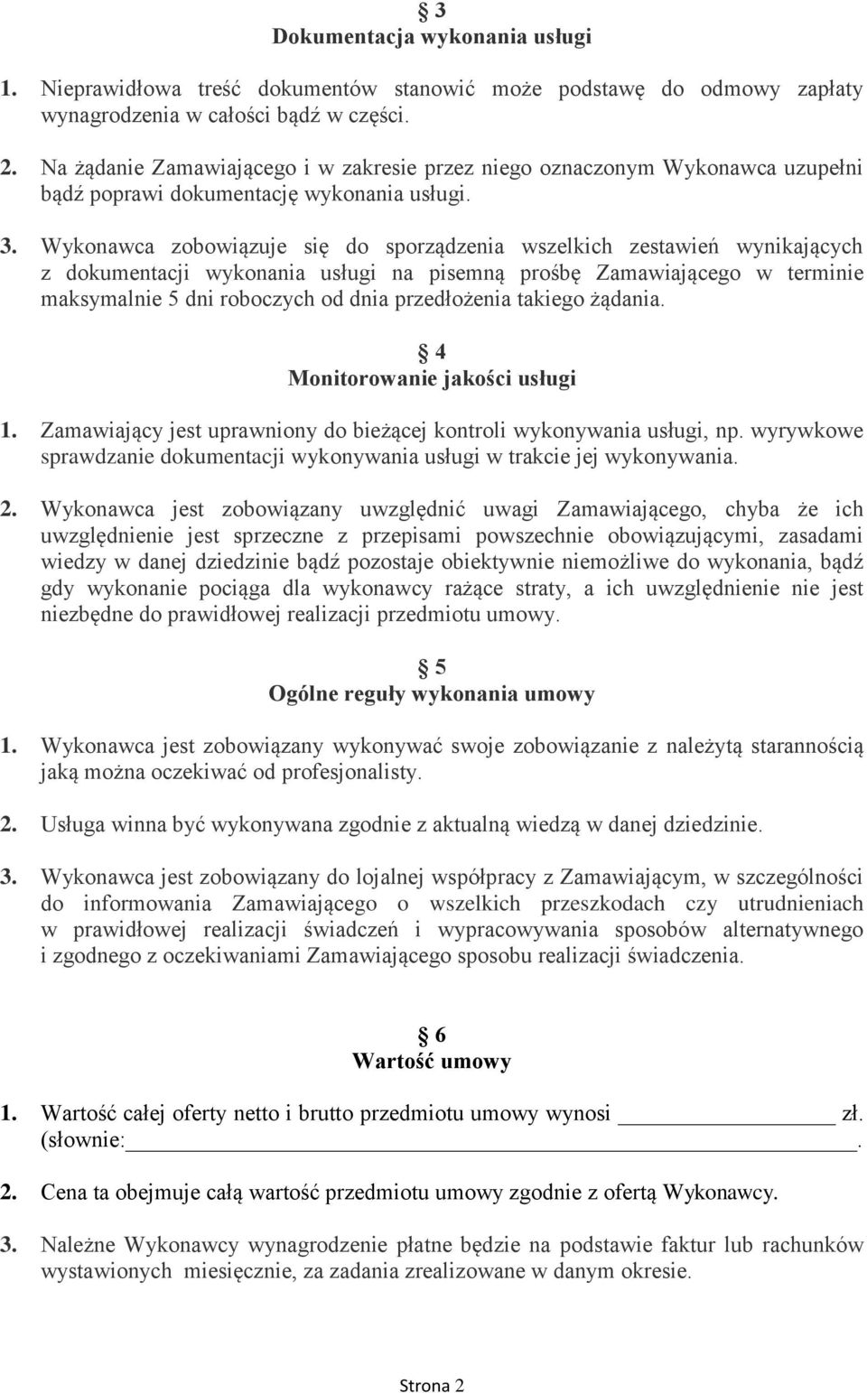 Wykonawca zobowiązuje się do sporządzenia wszelkich zestawień wynikających z dokumentacji wykonania usługi na pisemną prośbę Zamawiającego w terminie maksymalnie 5 dni roboczych od dnia przedłożenia