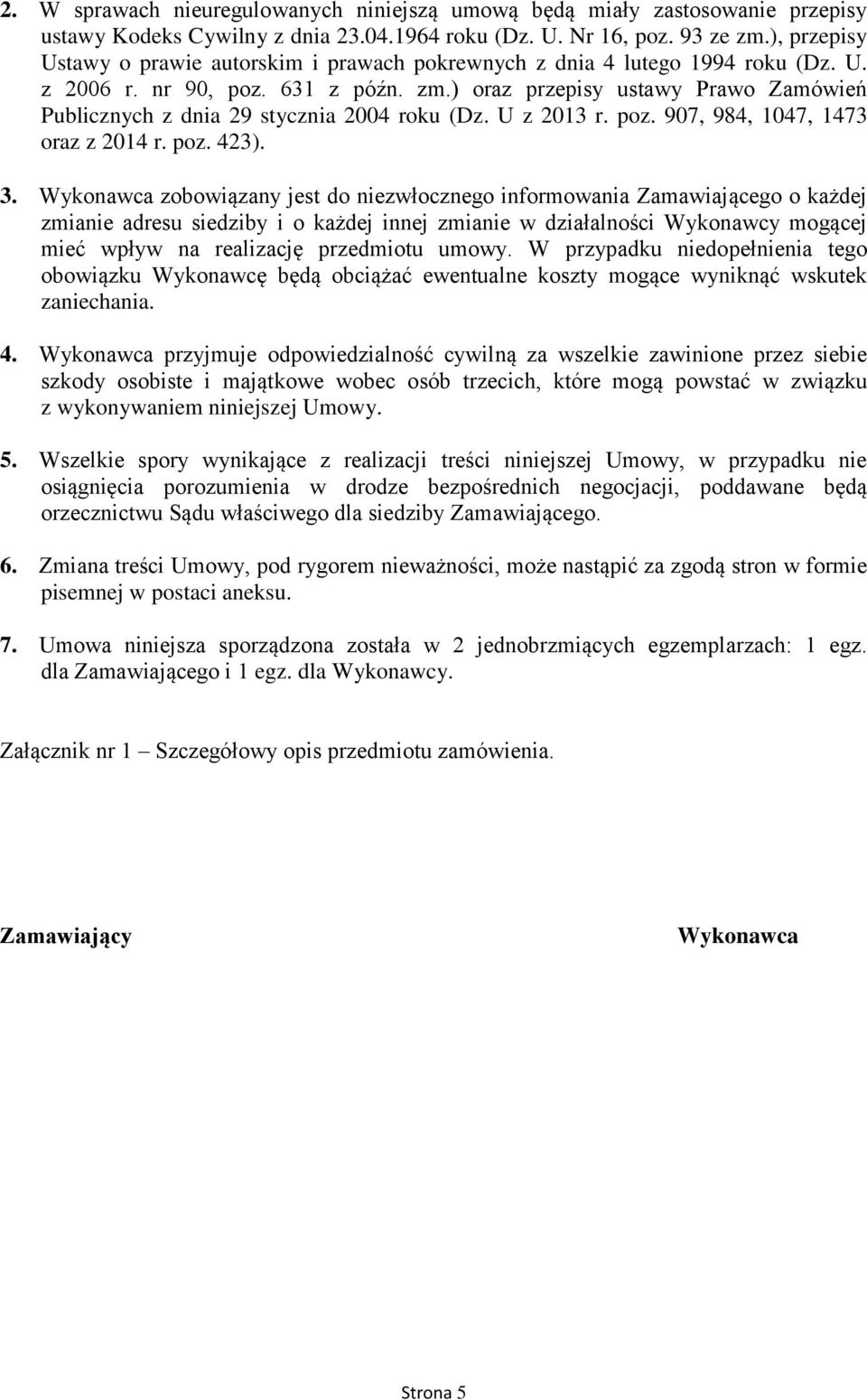) oraz przepisy ustawy Prawo Zamówień Publicznych z dnia 29 stycznia 2004 roku (Dz. U z 2013 r. poz. 907, 984, 1047, 1473 oraz z 2014 r. poz. 423). 3.