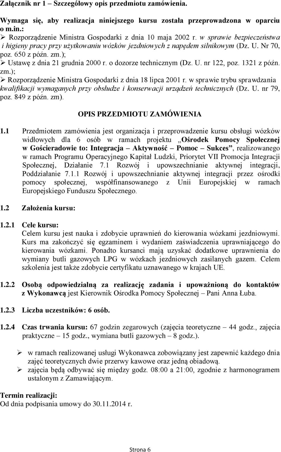 1321 z późn. zm.); Rozporządzenie Ministra Gospodarki z dnia 18 lipca 2001 r. w sprawie trybu sprawdzania kwalifikacji wymaganych przy obsłudze i konserwacji urządzeń technicznych (Dz. U. nr 79, poz.