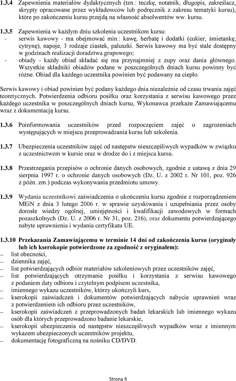 5 Zapewnienia w każdym dniu szkolenia uczestnikom kursu: - serwis kawowy - ma obejmować min.: kawę, herbatę i dodatki (cukier, śmietankę, cytrynę), napoje, 3 rodzaje ciastek, paluszki.