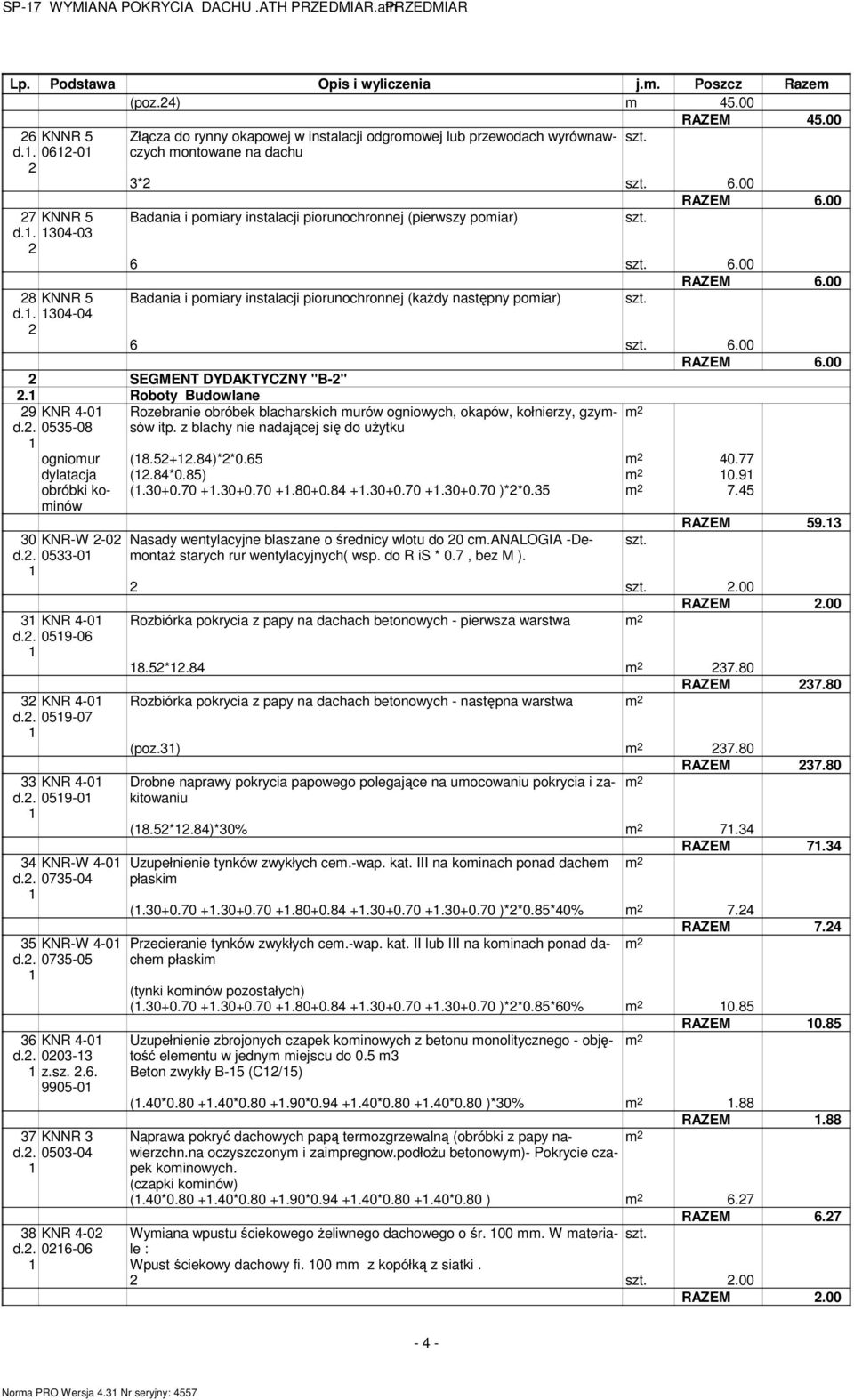 00 Badania i poiary instalacji piorunochronnej (każdy następny poiar) 6 6.00 SEGMENT DYDAKTYCZNY "B-". Roboty Budowlane 9 d.