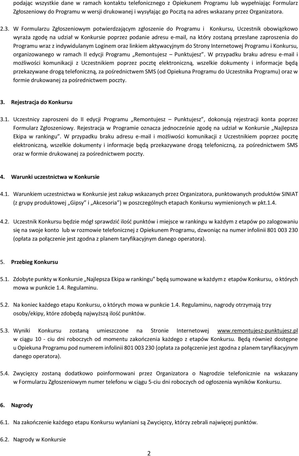 W Formularzu Zgłoszeniowym potwierdzającym zgłoszenie do Programu i Konkursu, Uczestnik obowiązkowo wyraża zgodę na udział w Konkursie poprzez podanie adresu e-mail, na który zostaną przesłane