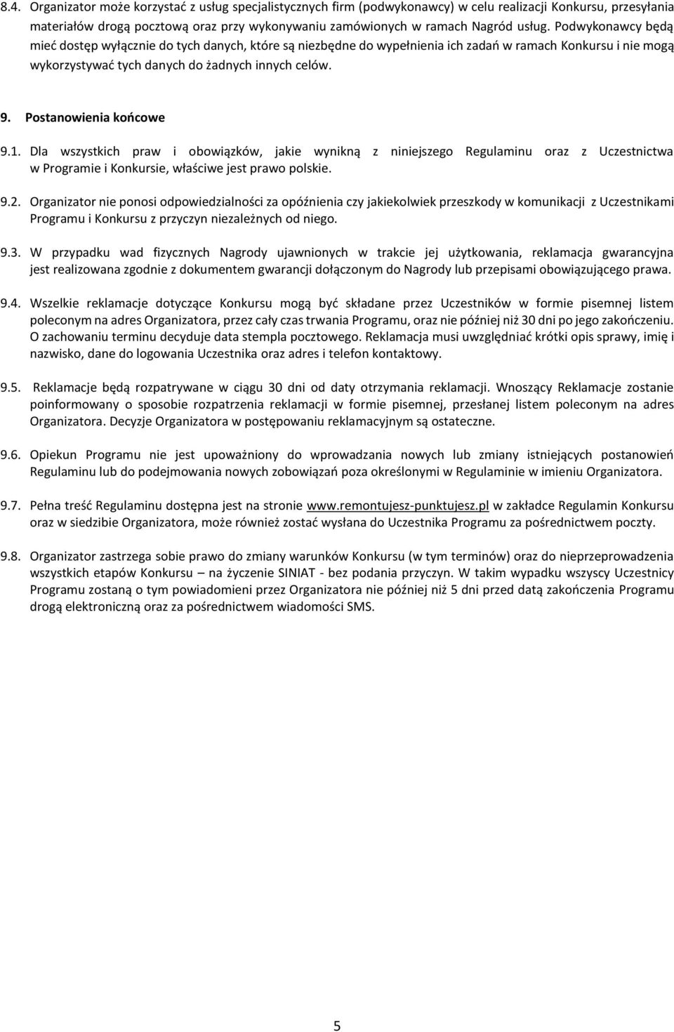 Postanowienia końcowe 9.1. Dla wszystkich praw i obowiązków, jakie wynikną z niniejszego Regulaminu oraz z Uczestnictwa w Programie i Konkursie, właściwe jest prawo polskie. 9.2.
