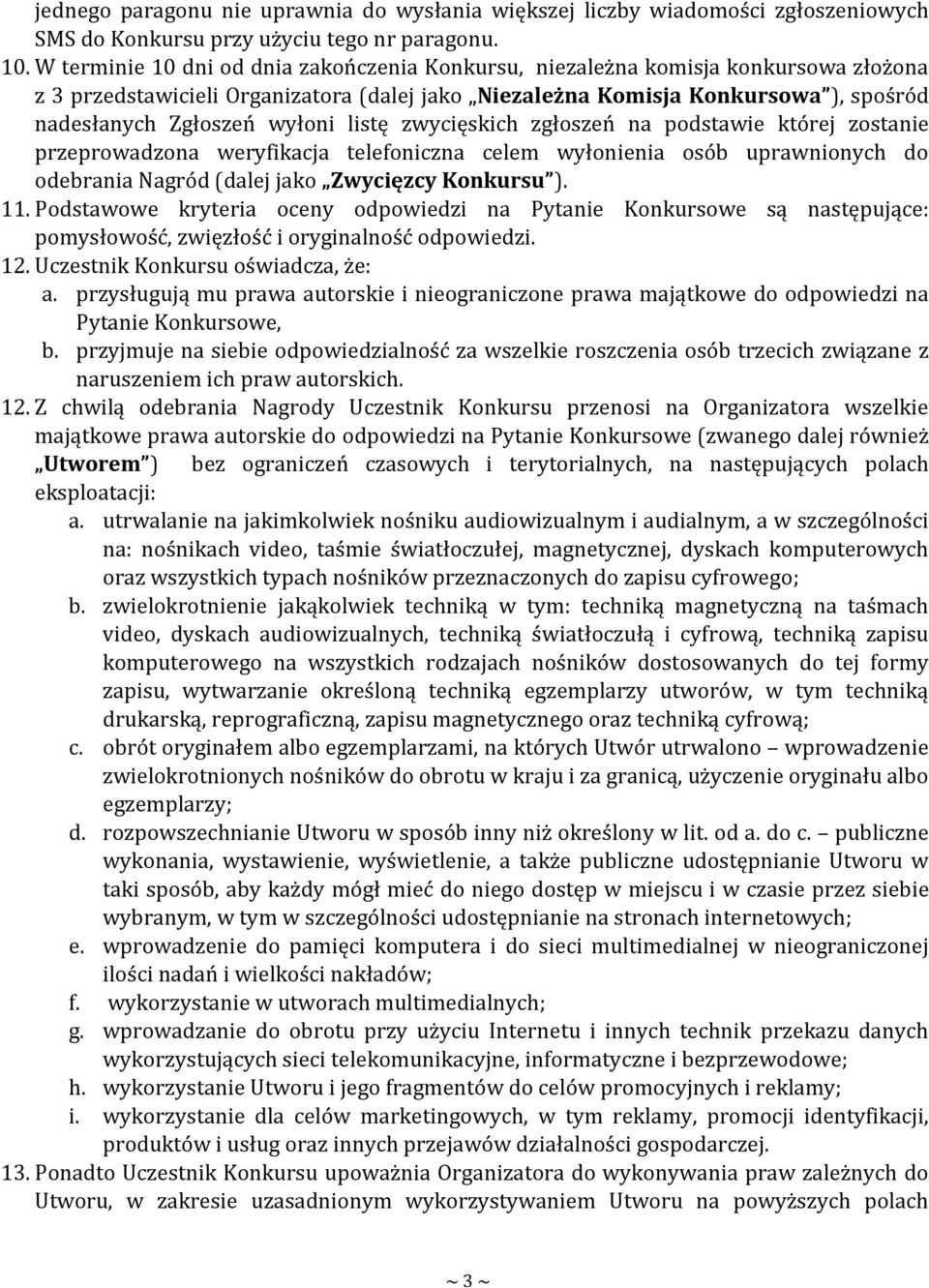 listę zwycięskich zgłoszeń na podstawie której zostanie przeprowadzona weryfikacja telefoniczna celem wyłonienia osób uprawnionych do odebrania Nagród (dalej jako Zwycięzcy Konkursu ). 11.