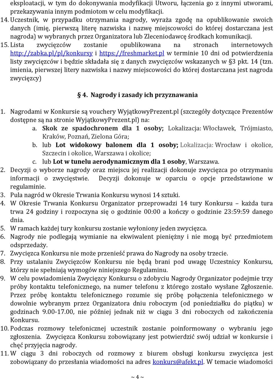 Organizatora lub Zleceniodawcę środkach komunikacji. 15. Lista zwycięzców zostanie opublikowana na stronach internetowych http://zabka.pl/pl/konkursy i https://freshmarket.
