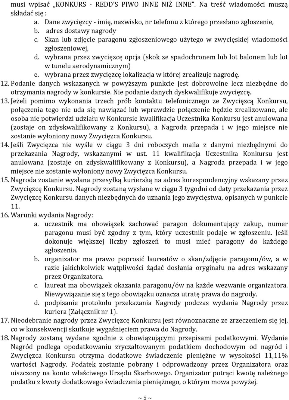 wybrana przez zwycięzcę lokalizacja w której zrealizuje nagrodę. 12. Podanie danych wskazanych w powyższym punkcie jest dobrowolne lecz niezbędne do otrzymania nagrody w konkursie.
