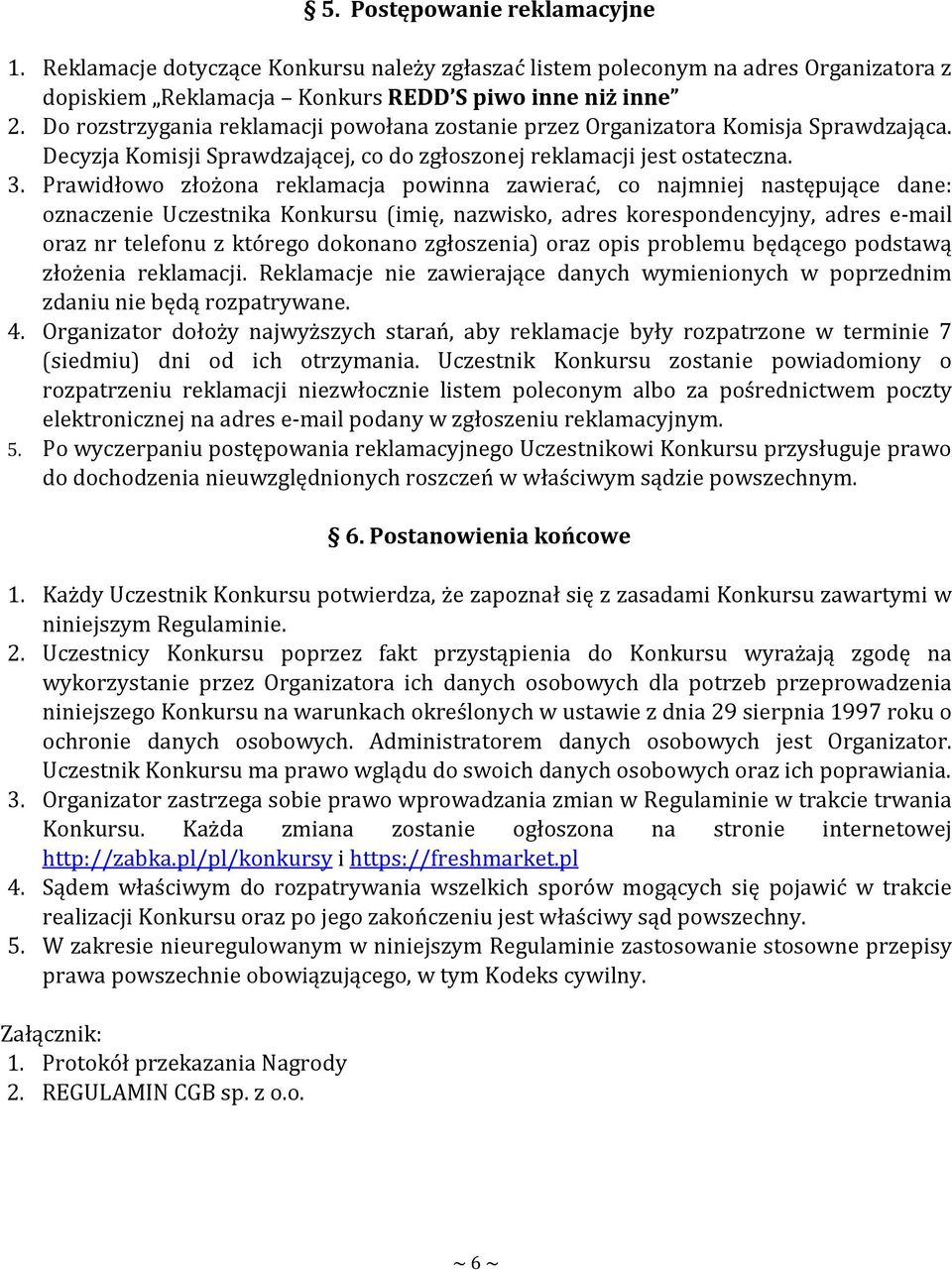 Prawidłowo złożona reklamacja powinna zawierać, co najmniej następujące dane: oznaczenie Uczestnika Konkursu (imię, nazwisko, adres korespondencyjny, adres e-mail oraz nr telefonu z którego dokonano