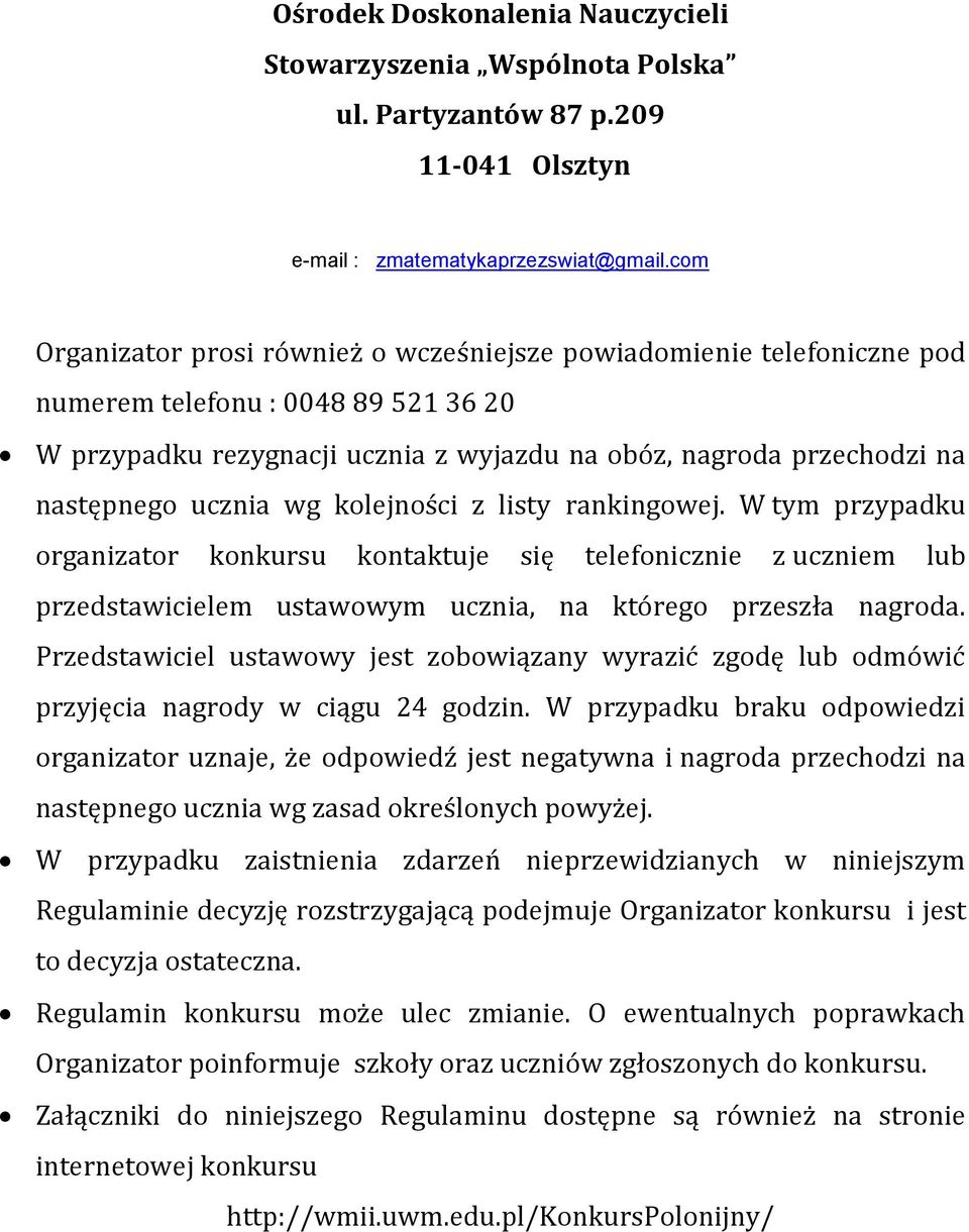 następnego ucznia wg kolejności z listy rankingowej. W tym przypadku organizator konkursu kontaktuje się telefonicznie z uczniem lub przedstawicielem ustawowym ucznia, na którego przeszła nagroda.