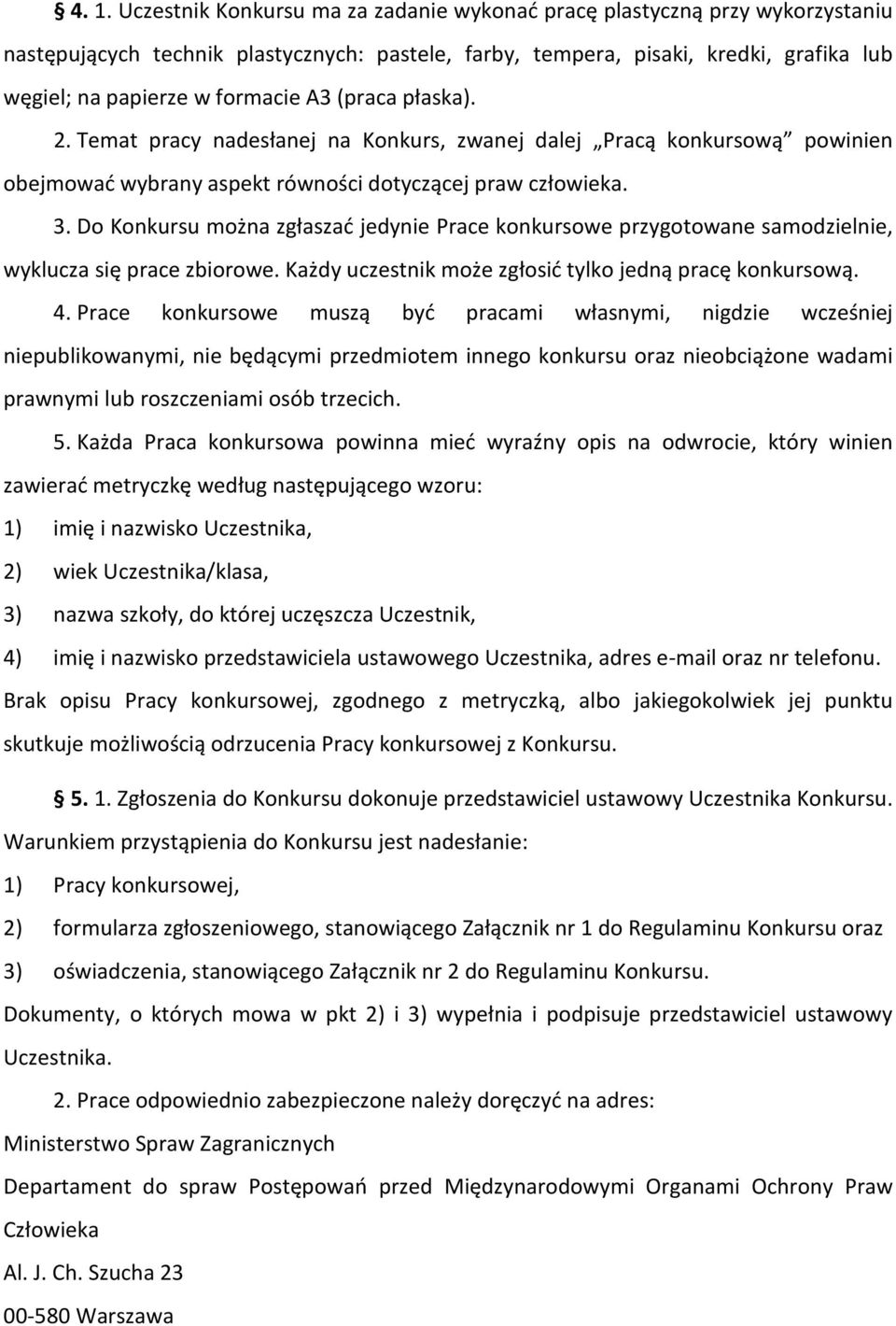 Do Konkursu można zgłaszać jedynie Prace konkursowe przygotowane samodzielnie, wyklucza się prace zbiorowe. Każdy uczestnik może zgłosić tylko jedną pracę konkursową. 4.