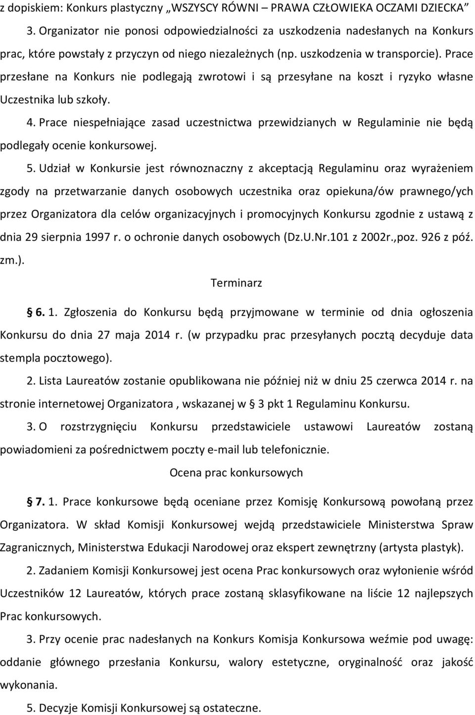 Prace przesłane na Konkurs nie podlegają zwrotowi i są przesyłane na koszt i ryzyko własne Uczestnika lub szkoły. 4.
