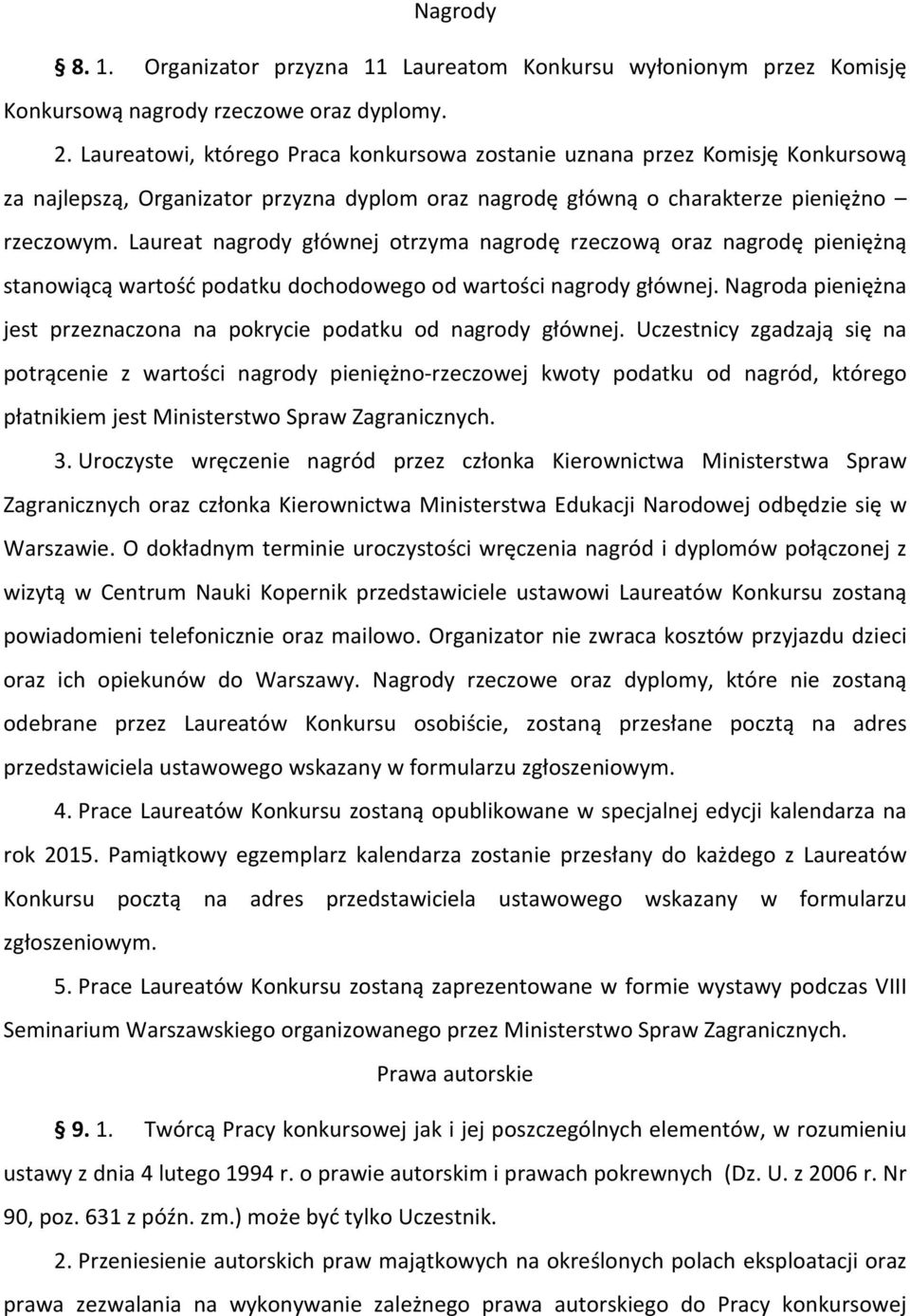 Laureat nagrody głównej otrzyma nagrodę rzeczową oraz nagrodę pieniężną stanowiącą wartość podatku dochodowego od wartości nagrody głównej.