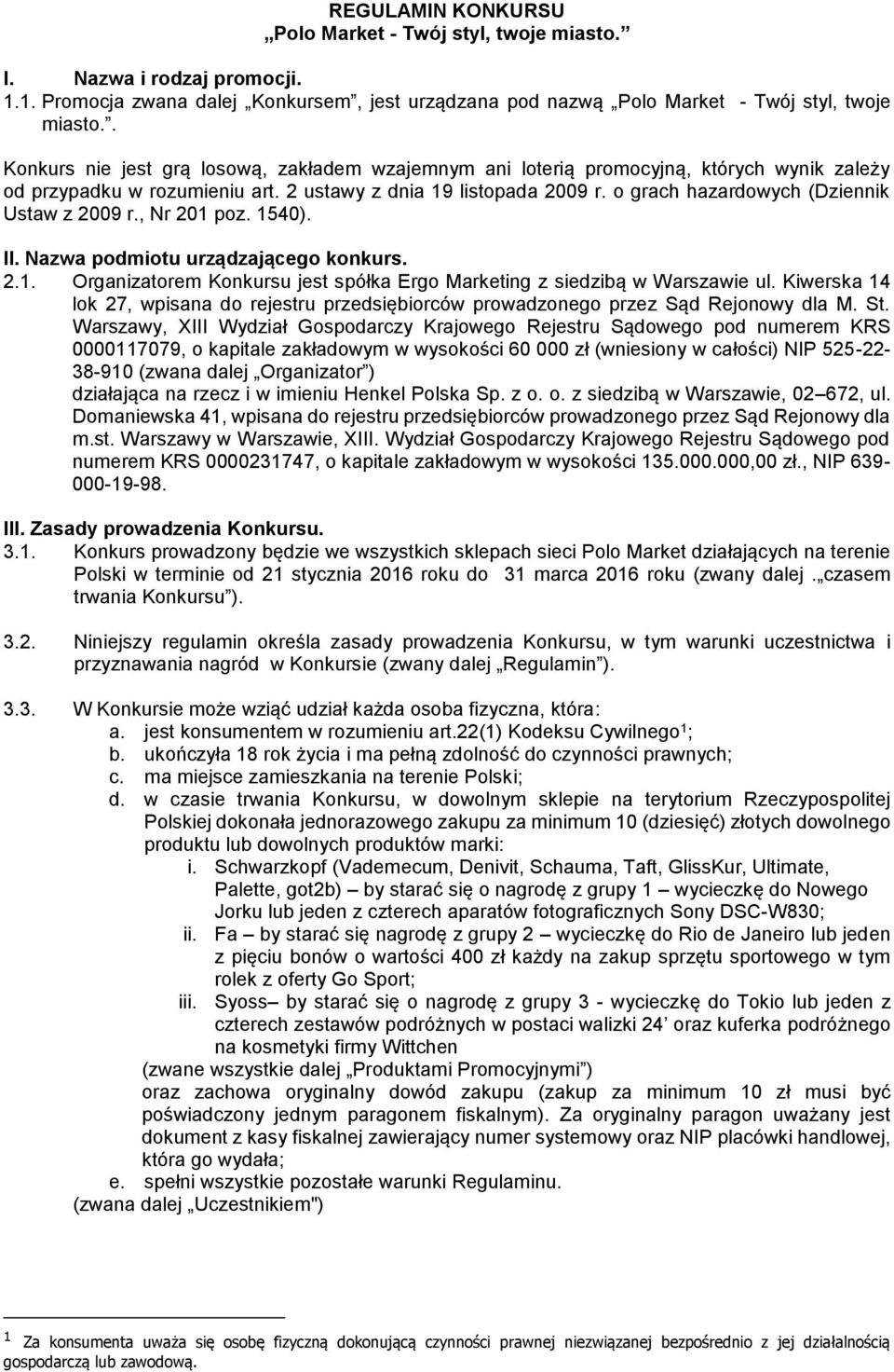 o grach hazardowych (Dziennik Ustaw z 2009 r., Nr 201 poz. 1540). II. Nazwa podmiotu urządzającego konkurs. 2.1. Organizatorem Konkursu jest spółka Ergo Marketing z siedzibą w Warszawie ul.