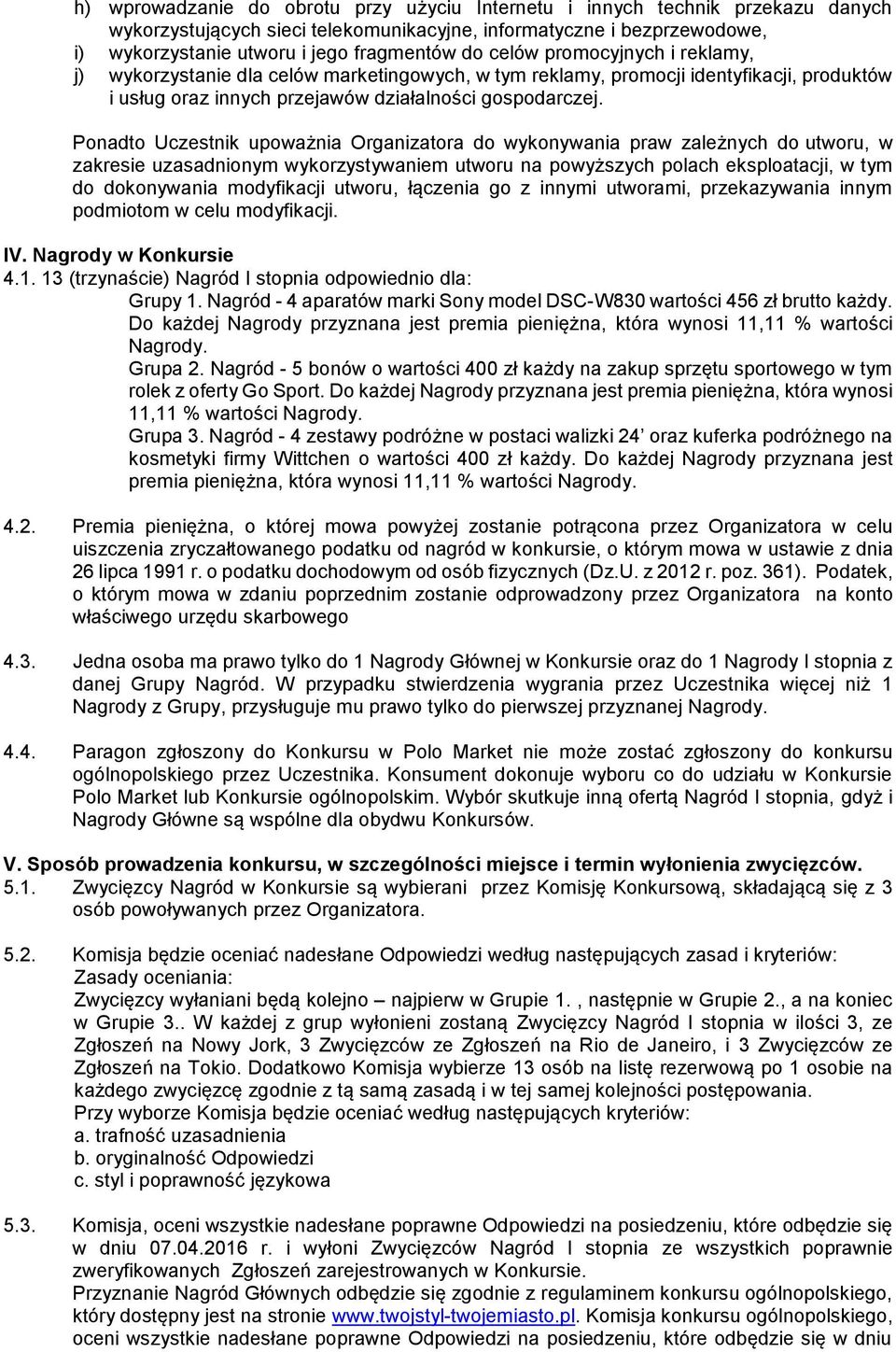 Ponadto Uczestnik upoważnia Organizatora do wykonywania praw zależnych do utworu, w zakresie uzasadnionym wykorzystywaniem utworu na powyższych polach eksploatacji, w tym do dokonywania modyfikacji