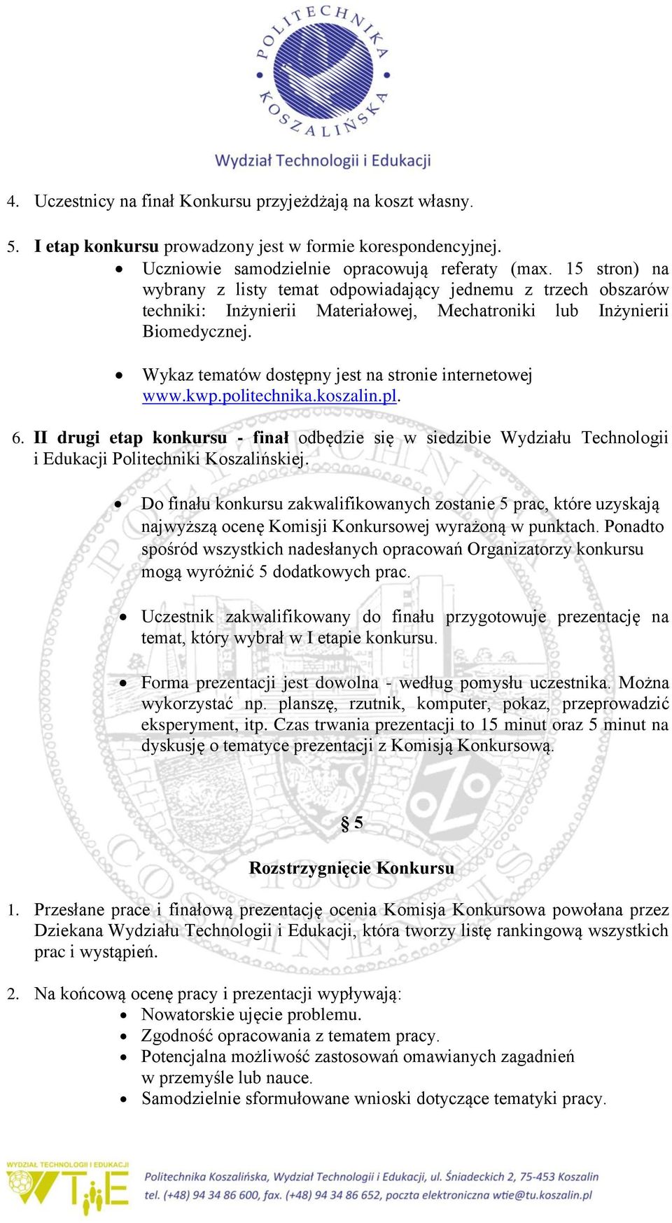 Wykaz tematów dostępny jest na stronie internetowej www.kwp.politechnika.koszalin.pl. 6.