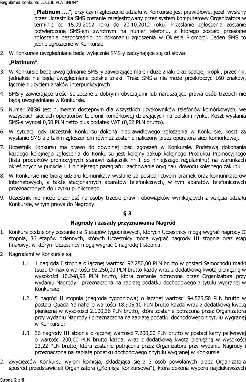 Jeden SMS to jedno zgłoszenie w Konkursie. 2. W Konkursie uwzględniane będą wyłącznie SMS-y zaczynające się od słowa: Platinum. 3.