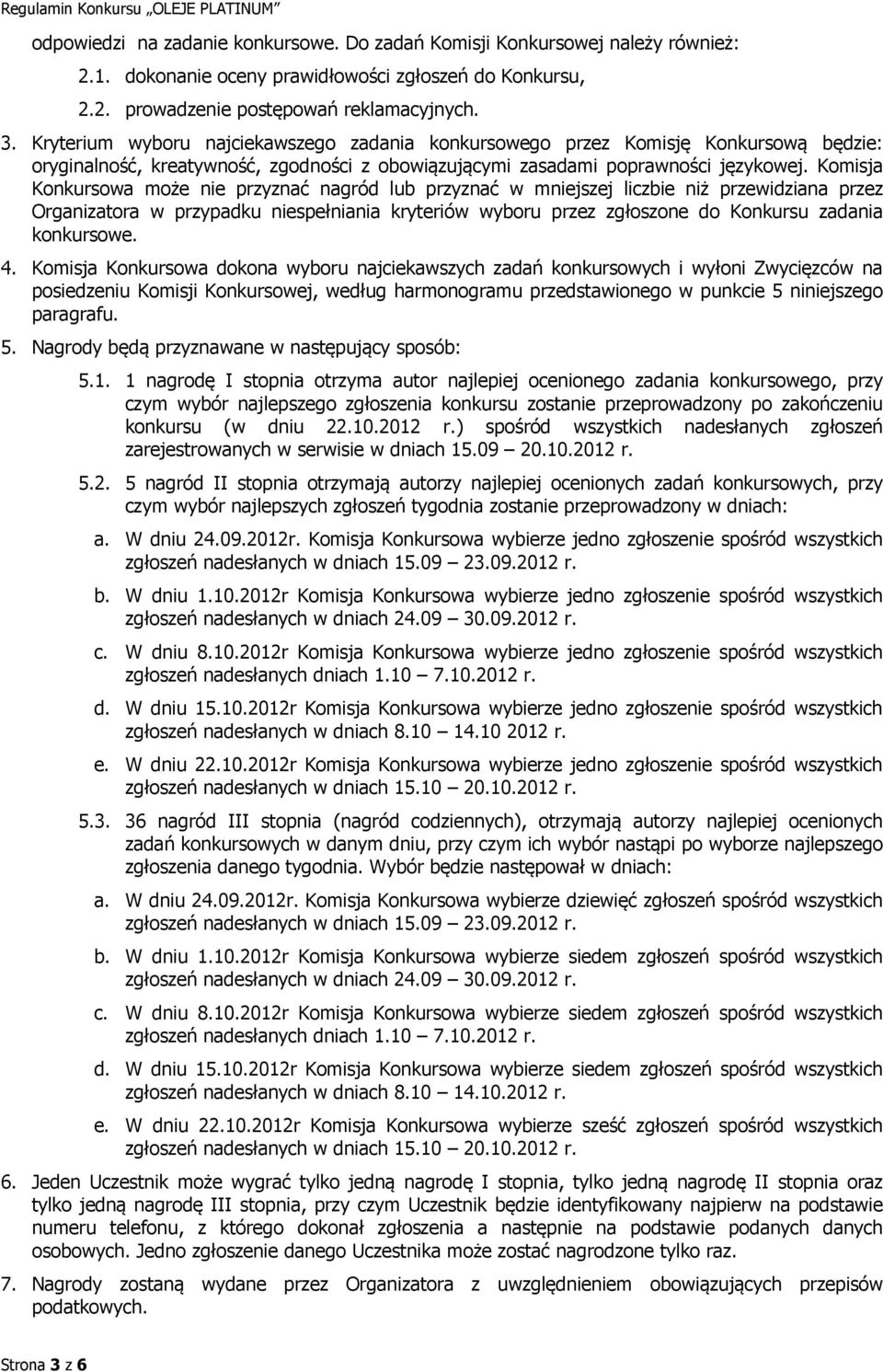 Komisja Konkursowa może nie przyznać nagród lub przyznać w mniejszej liczbie niż przewidziana przez Organizatora w przypadku niespełniania kryteriów wyboru przez zgłoszone do Konkursu zadania