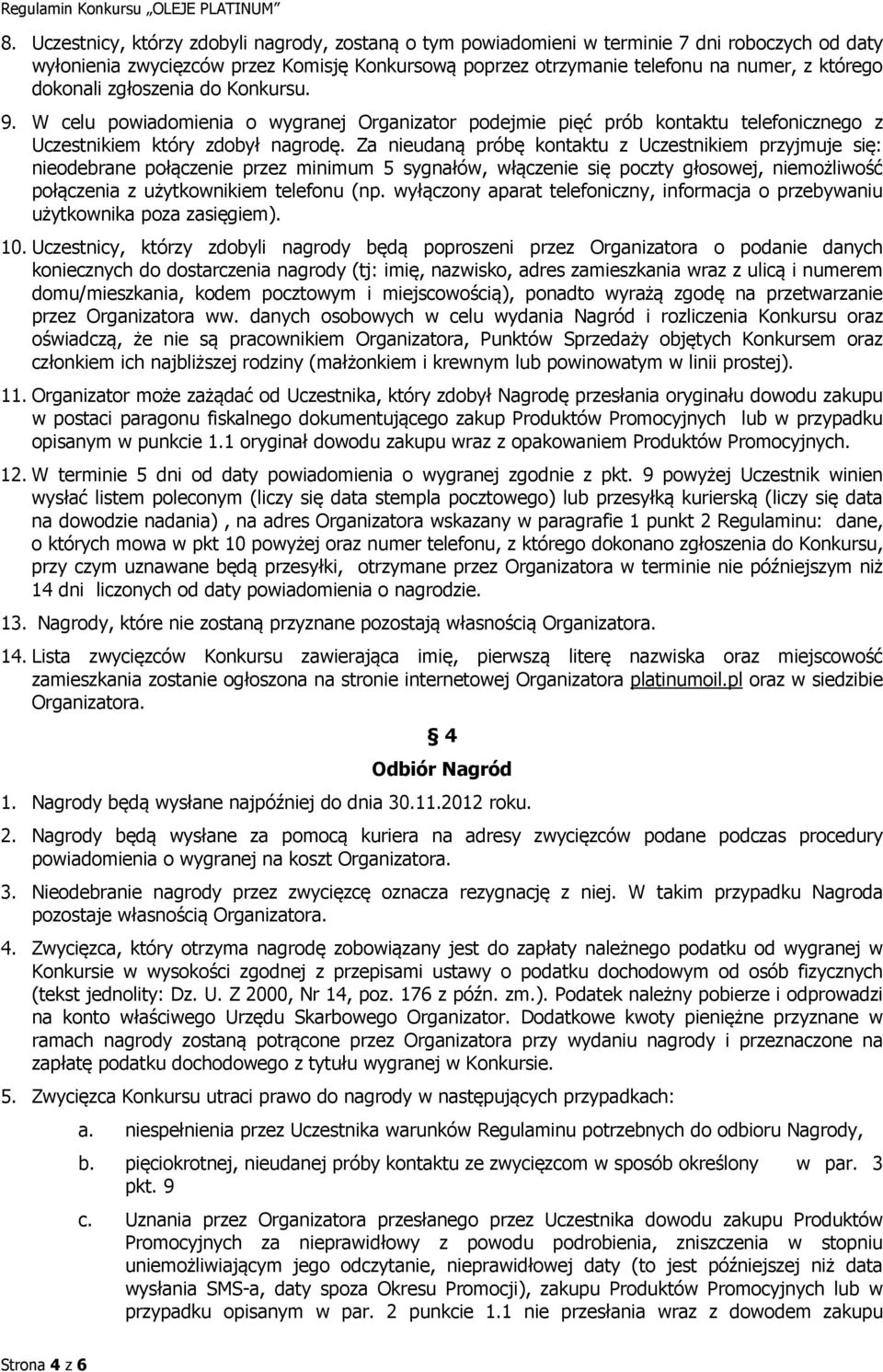 Za nieudaną próbę kontaktu z Uczestnikiem przyjmuje się: nieodebrane połączenie przez minimum 5 sygnałów, włączenie się poczty głosowej, niemożliwość połączenia z użytkownikiem telefonu (np.
