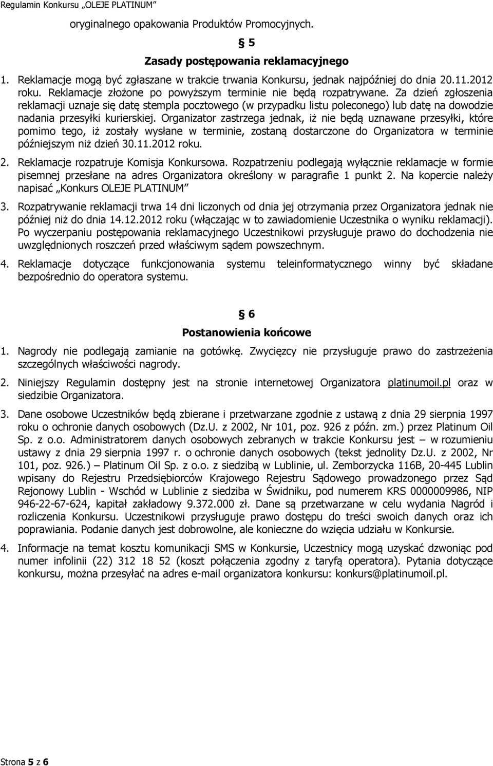 Za dzień zgłoszenia reklamacji uznaje się datę stempla pocztowego (w przypadku listu poleconego) lub datę na dowodzie nadania przesyłki kurierskiej.