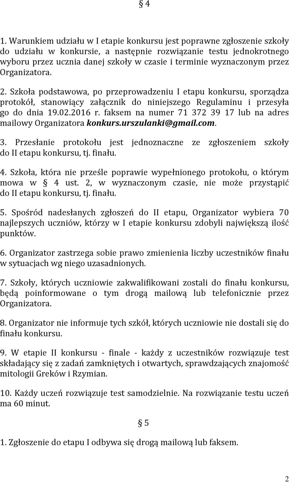 faksem na numer 71 372 39 17 lub na adres mailowy Organizatora konkurs.urszulanki@gmail.com. 3. Przesłanie protokołu jest jednoznaczne ze zgłoszeniem szkoły do II etapu konkursu, tj. finału. 4.