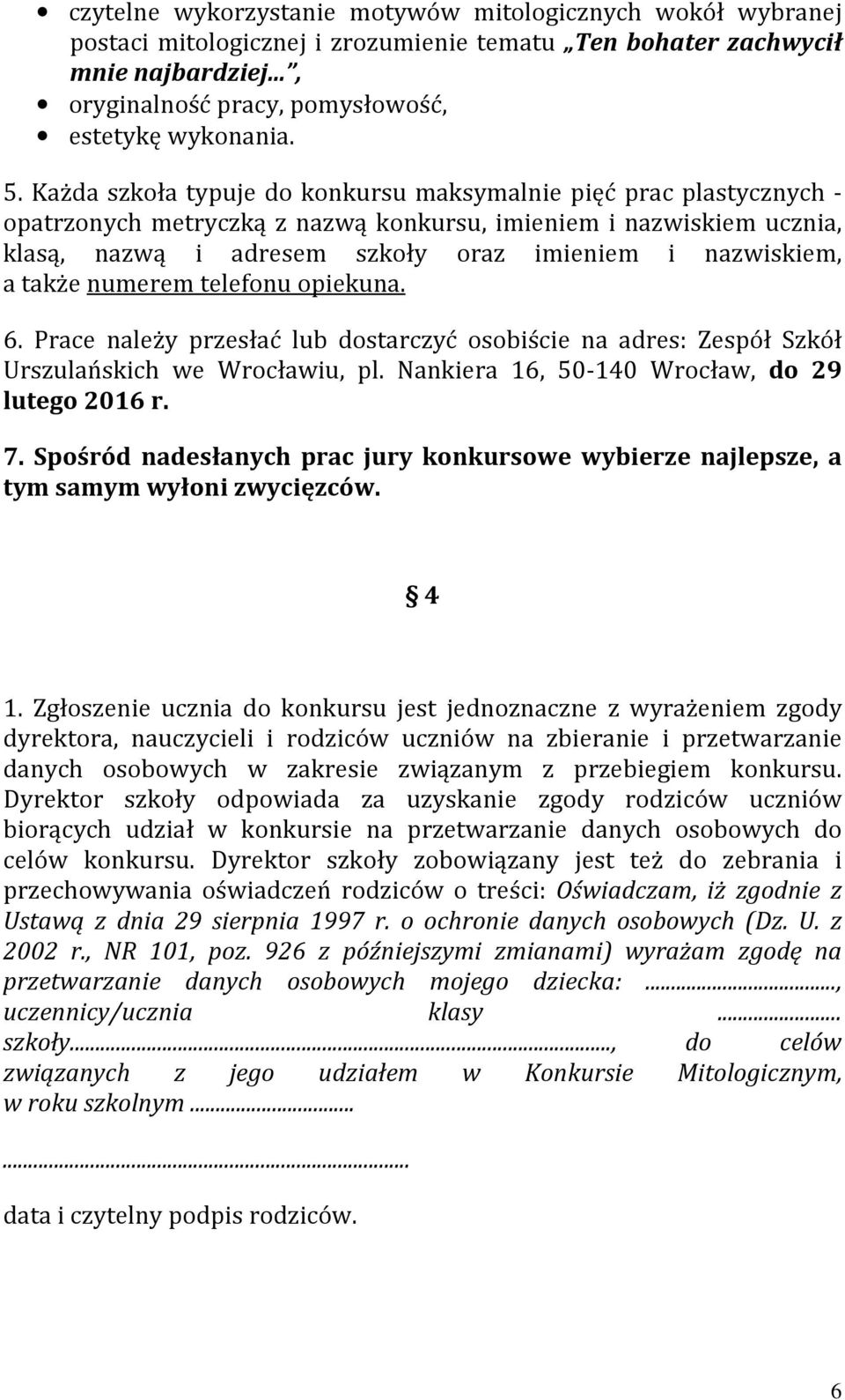 a także numerem telefonu opiekuna. 6. Prace należy przesłać lub dostarczyć osobiście na adres: Zespół Szkół Urszulańskich we Wrocławiu, pl. Nankiera 16, 50-140 Wrocław, do 29 lutego 2016 r. 7.