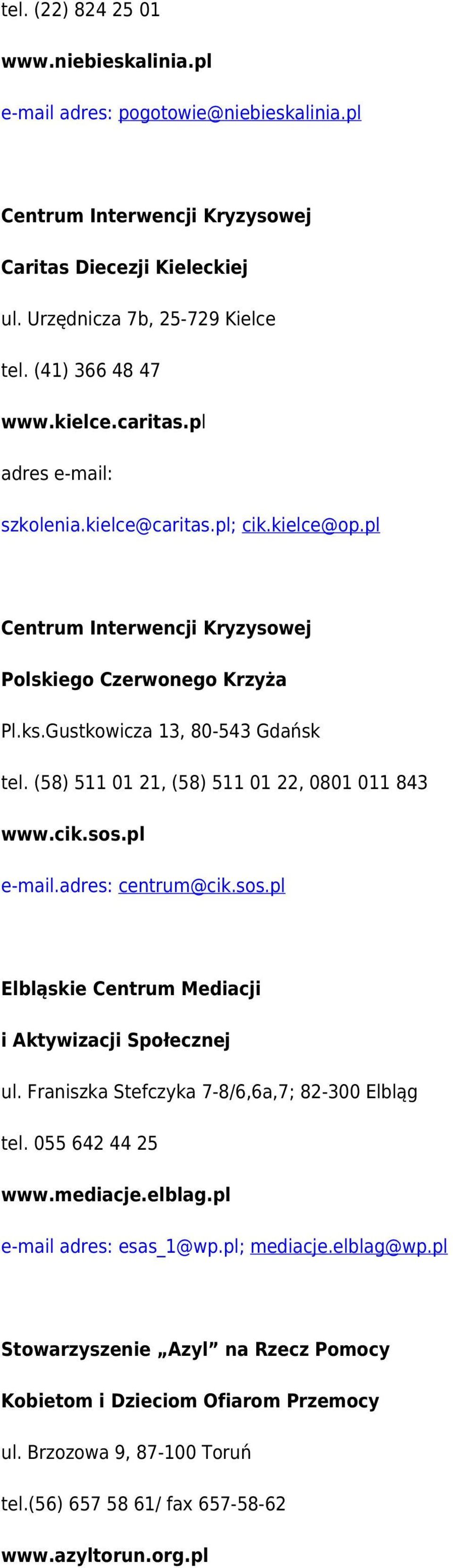 (58) 511 01 21, (58) 511 01 22, 0801 011 843 www.cik.sos.pl e-mail.adres: centrum@cik.sos.pl Elbląskie Centrum Mediacji i Aktywizacji Społecznej ul. Franiszka Stefczyka 7-8/6,6a,7; 82-300 Elbląg tel.