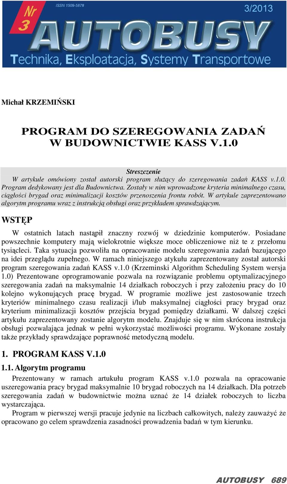 W artykule zaprezentowano algorytm programu wraz z instrukcją obsługi oraz przykładem sprawdzającym. WSTĘP W ostatnich latach nastąpił znaczny rozwój w dziedzinie komputerów.