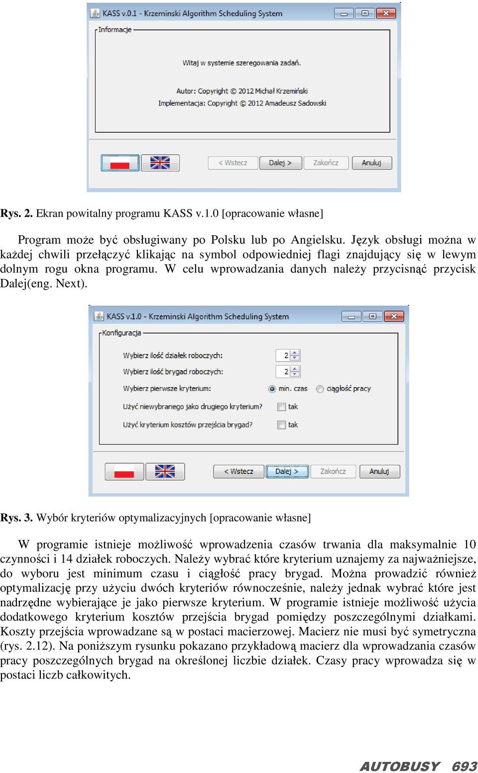 Next). Rys. 3. Wybór kryteriów optymalizacyjnych [opracowanie własne] W programie istnieje moŝliwość wprowadzenia czasów trwania dla maksymalnie 10 czynności i 14 działek roboczych.