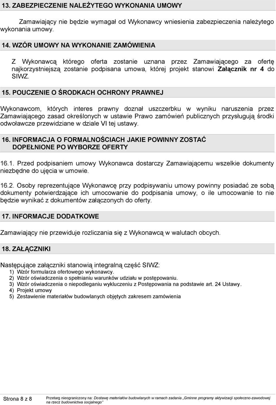 15. POUCZENIE O ŚRODKACH OCHRONY PRAWNEJ Wykonawcom, których interes prawny doznał uszczerbku w wyniku naruszenia przez Zamawiającego zasad określonych w ustawie Prawo zamówień publicznych