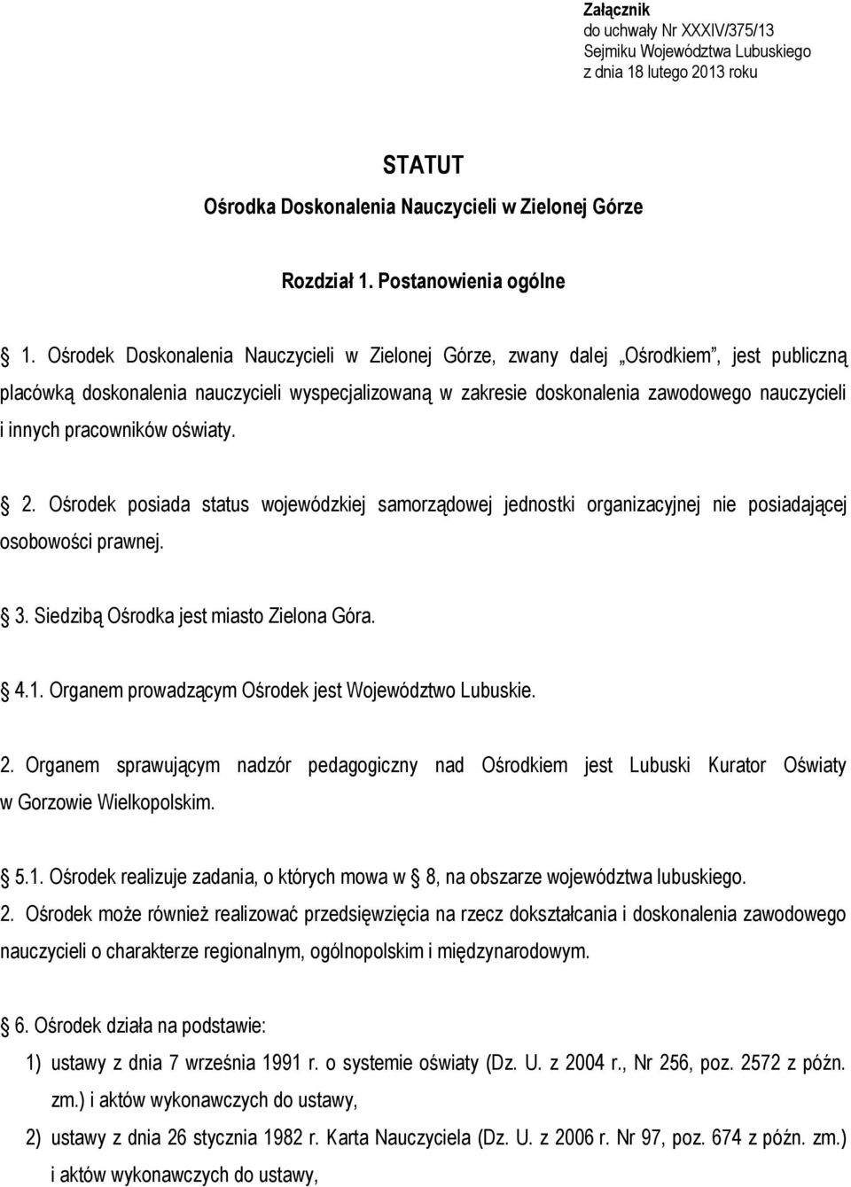 pracowników oświaty. 2. Ośrodek posiada status wojewódzkiej samorządowej jednostki organizacyjnej nie posiadającej osobowości prawnej. 3. Siedzibą Ośrodka jest miasto Zielona Góra. 4.1.