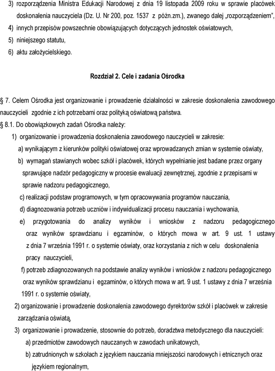 Cele i zadania Ośrodka 7. Celem Ośrodka jest organizowanie i prowadzenie działalności w zakresie doskonalenia zawodowego nauczycieli zgodnie z ich potrzebami oraz polityką oświatową państwa. 8.1.