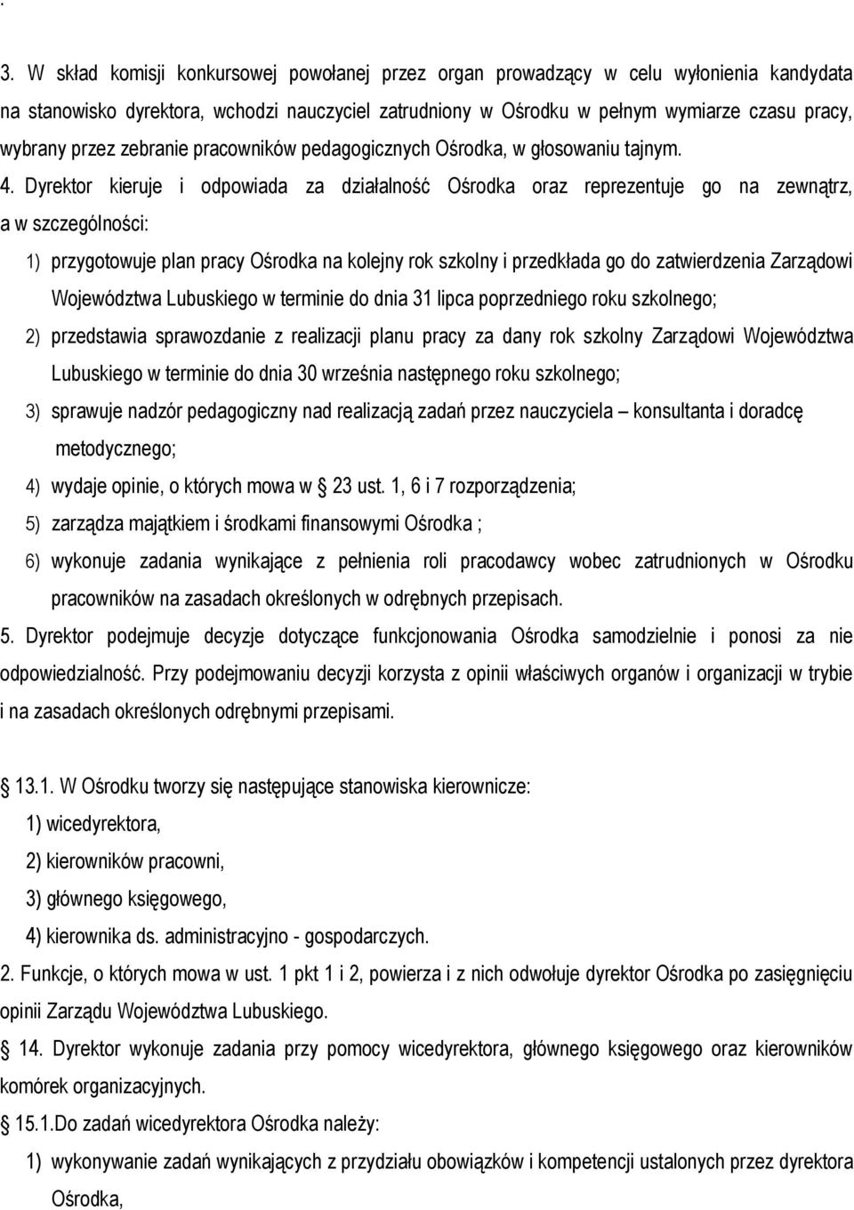 Dyrektor kieruje i odpowiada za działalność Ośrodka oraz reprezentuje go na zewnątrz, a w szczególności: 1) przygotowuje plan pracy Ośrodka na kolejny rok szkolny i przedkłada go do zatwierdzenia