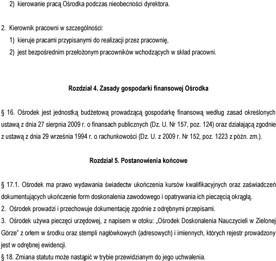 Zasady gospodarki finansowej Ośrodka 16. Ośrodek jest jednostką budżetową prowadzącą gospodarkę finansową według zasad określonych ustawą z dnia 27 sierpnia 2009 r. o finansach publicznych (Dz. U.