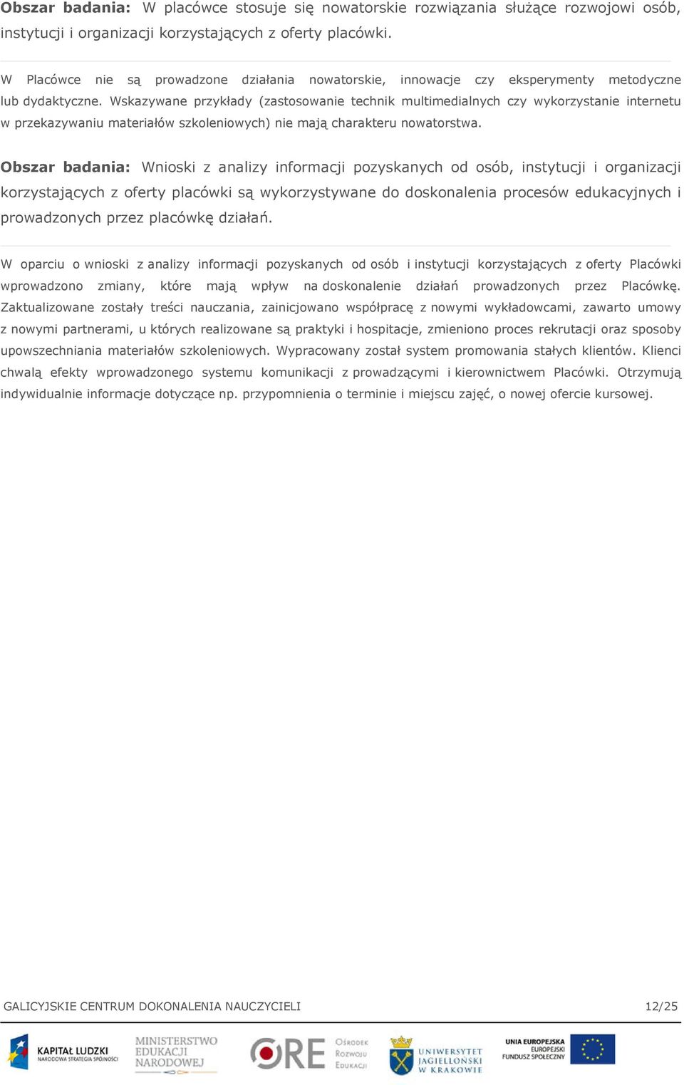 Wskazywane przykłady (zastosowanie technik multimedialnych czy wykorzystanie internetu w przekazywaniu materiałów szkoleniowych) nie mają charakteru nowatorstwa.