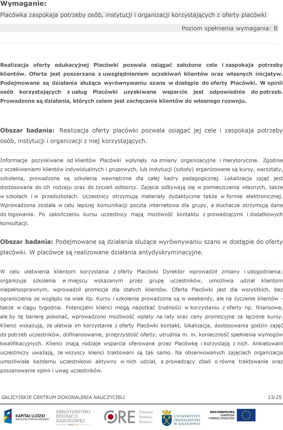 Podejmowane są działania służące wyrównywaniu szans w dostępie do oferty Placówki. W opinii osób korzystających z usług Placówki uzyskiwane wsparcie jest odpowiednie do potrzeb.