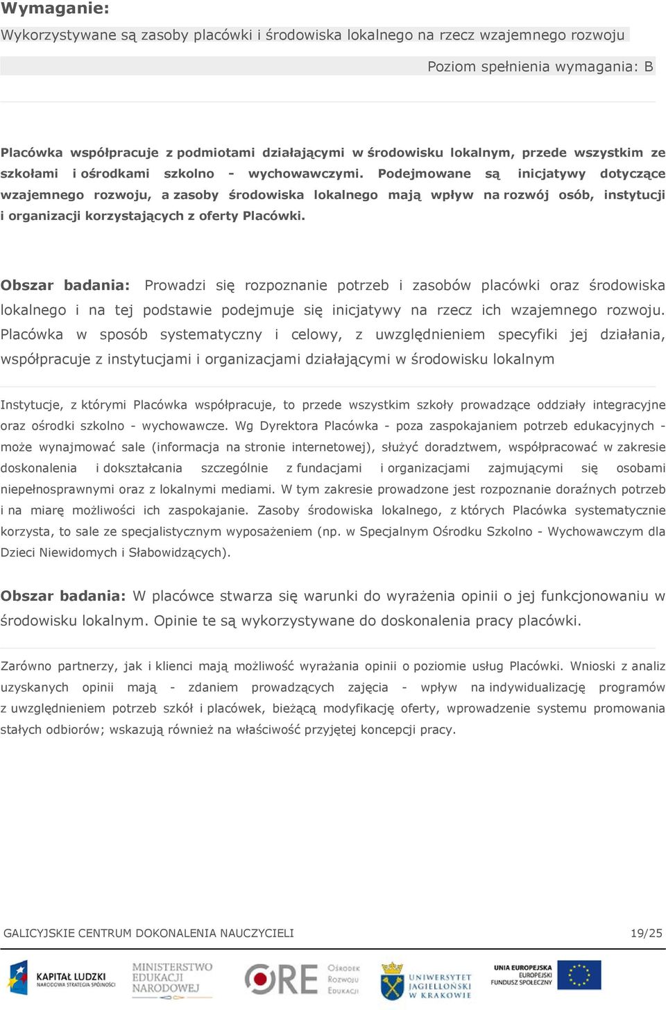 Podejmowane są inicjatywy dotyczące wzajemnego rozwoju, a zasoby środowiska lokalnego mają wpływ na rozwój osób, instytucji i organizacji korzystających z oferty Placówki.