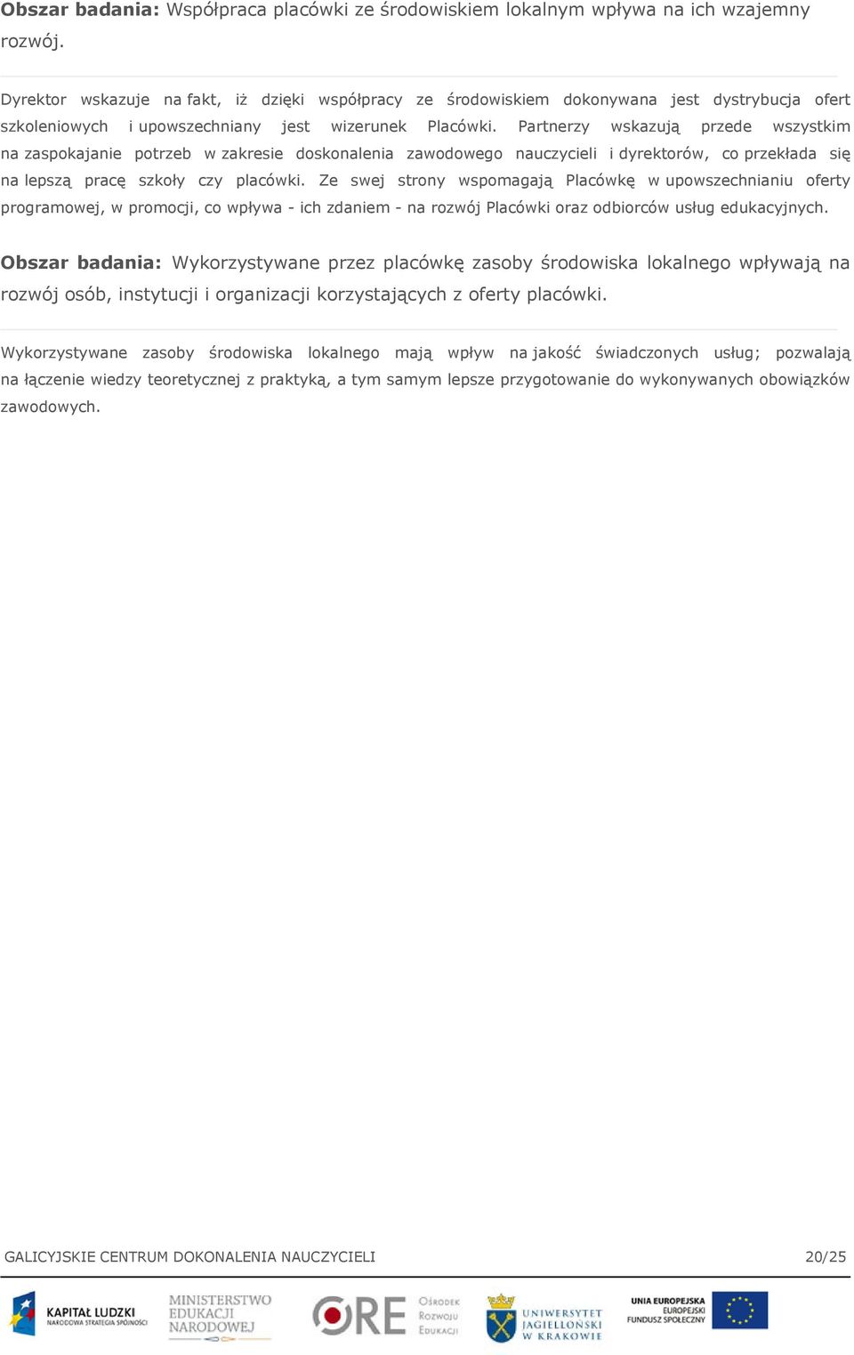 Partnerzy wskazują przede wszystkim na zaspokajanie potrzeb w zakresie doskonalenia zawodowego nauczycieli i dyrektorów, co przekłada się na lepszą pracę szkoły czy placówki.